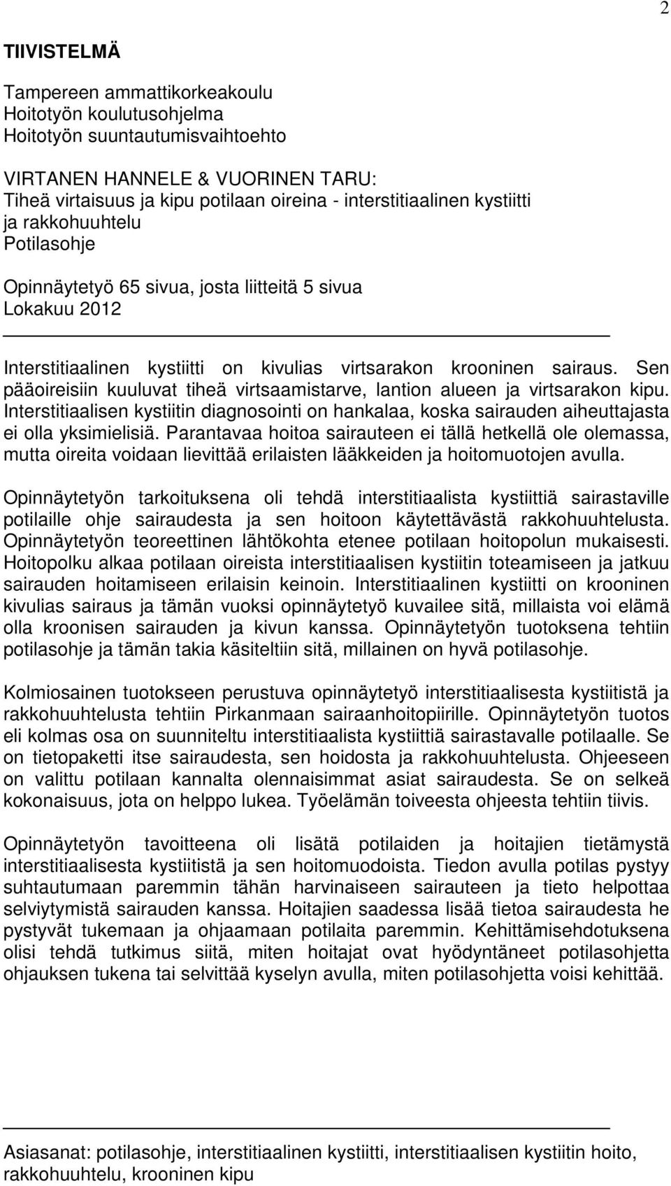 Sen pääoireisiin kuuluvat tiheä virtsaamistarve, lantion alueen ja virtsarakon kipu. Interstitiaalisen kystiitin diagnosointi on hankalaa, koska sairauden aiheuttajasta ei olla yksimielisiä.