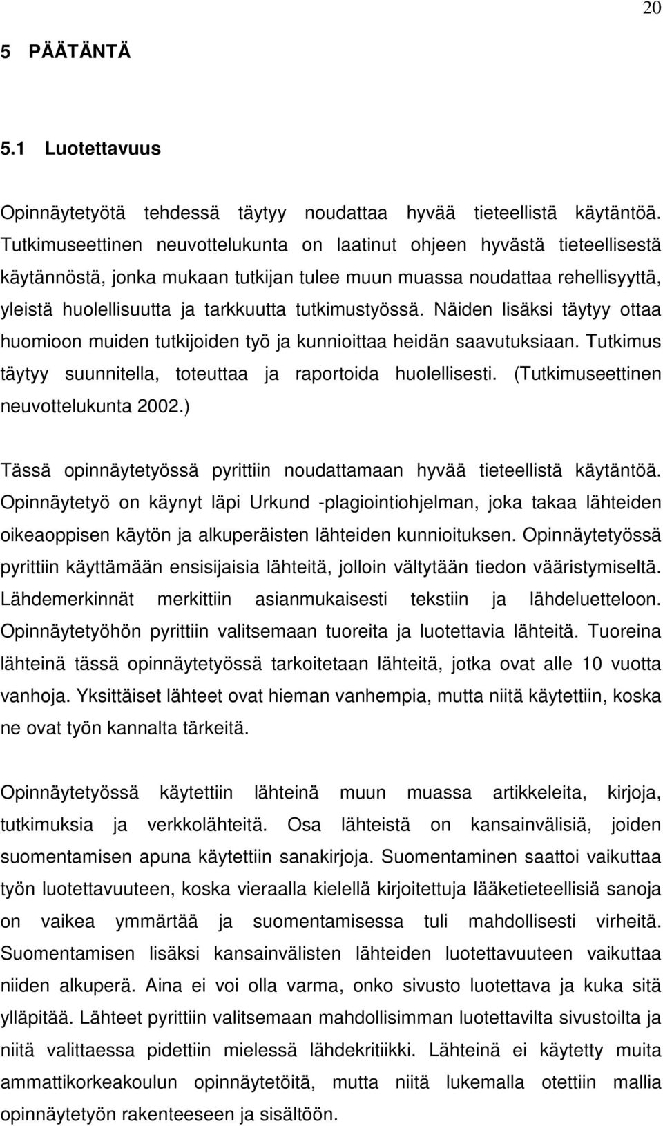 tutkimustyössä. Näiden lisäksi täytyy ottaa huomioon muiden tutkijoiden työ ja kunnioittaa heidän saavutuksiaan. Tutkimus täytyy suunnitella, toteuttaa ja raportoida huolellisesti.