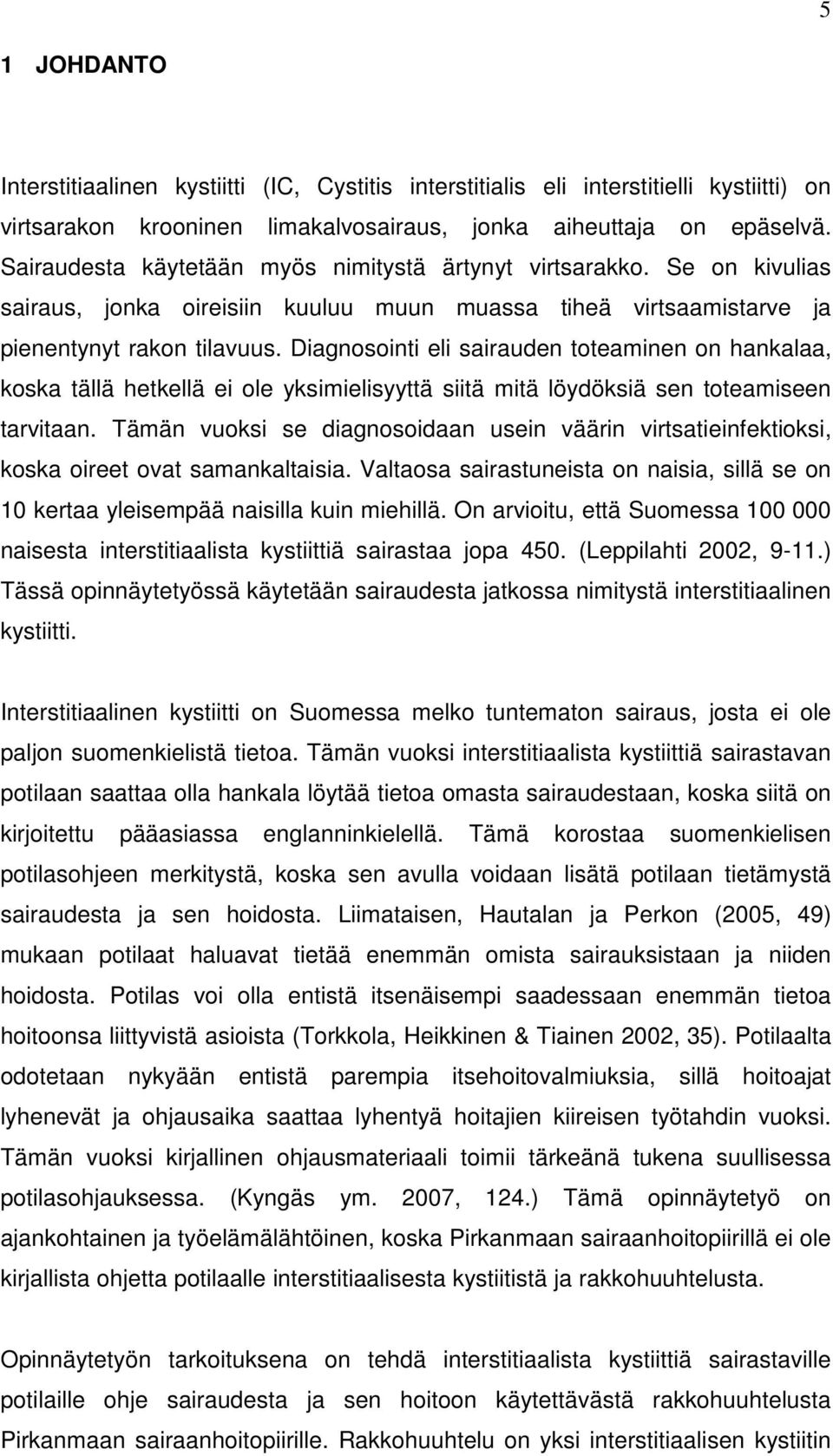 Diagnosointi eli sairauden toteaminen on hankalaa, koska tällä hetkellä ei ole yksimielisyyttä siitä mitä löydöksiä sen toteamiseen tarvitaan.