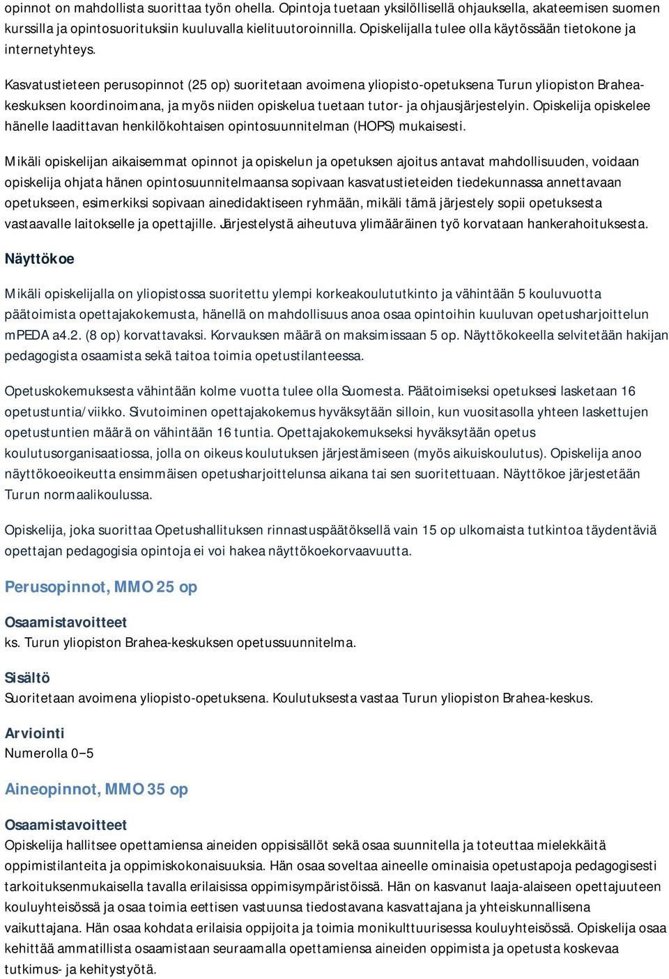 Kasvatustieteen perusopinnot (25 op) suoritetaan avoimena yliopisto-opetuksena Turun yliopiston Braheakeskuksen koordinoimana, ja myös niiden opiskelua tuetaan tutor- ja ohjausjärjestelyin.