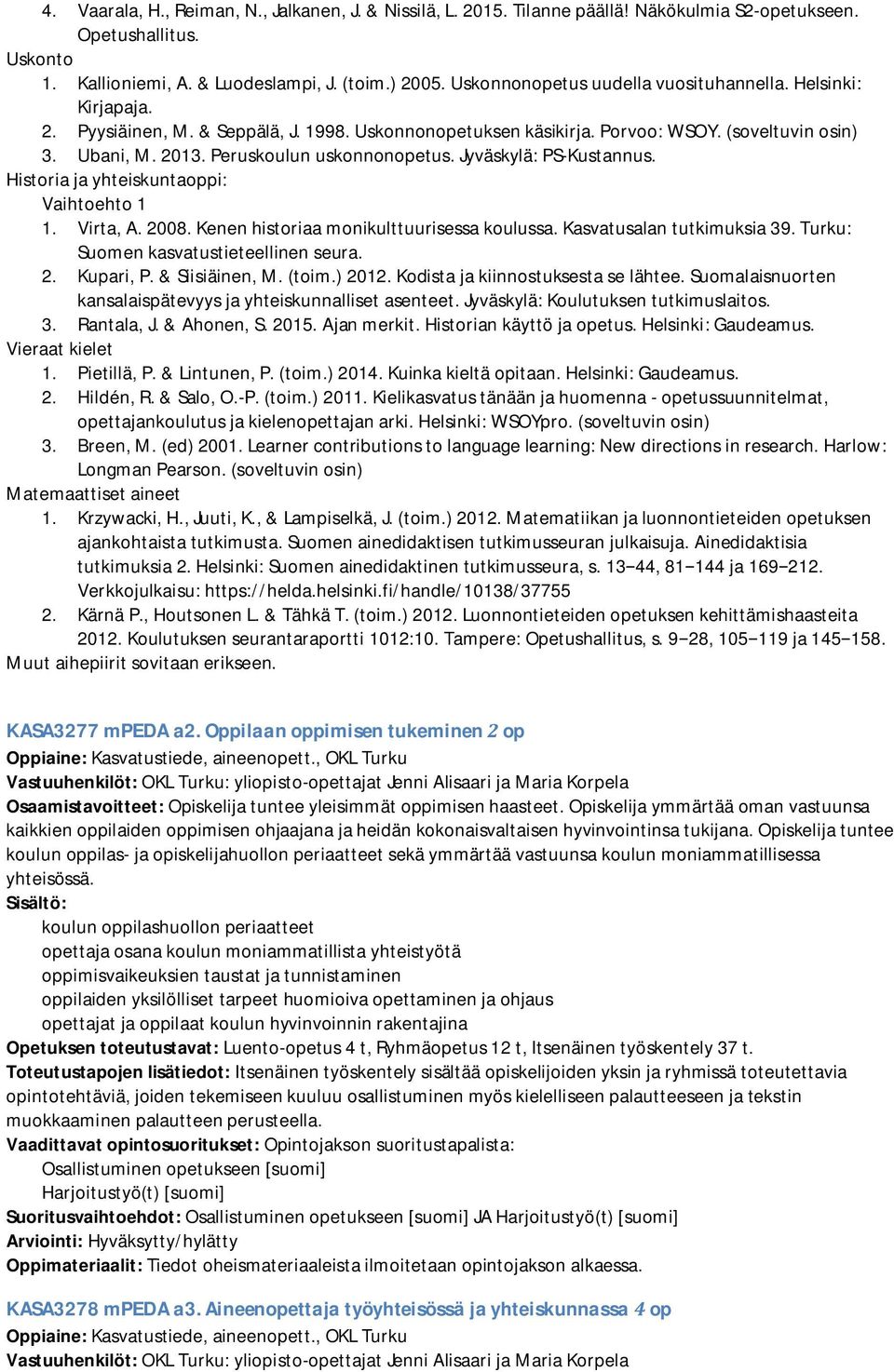 Peruskoulun uskonnonopetus. Jyväskylä: PS-Kustannus. Historia ja yhteiskuntaoppi: Vaihtoehto 1 1. Virta, A. 2008. Kenen historiaa monikulttuurisessa koulussa. Kasvatusalan tutkimuksia 39.