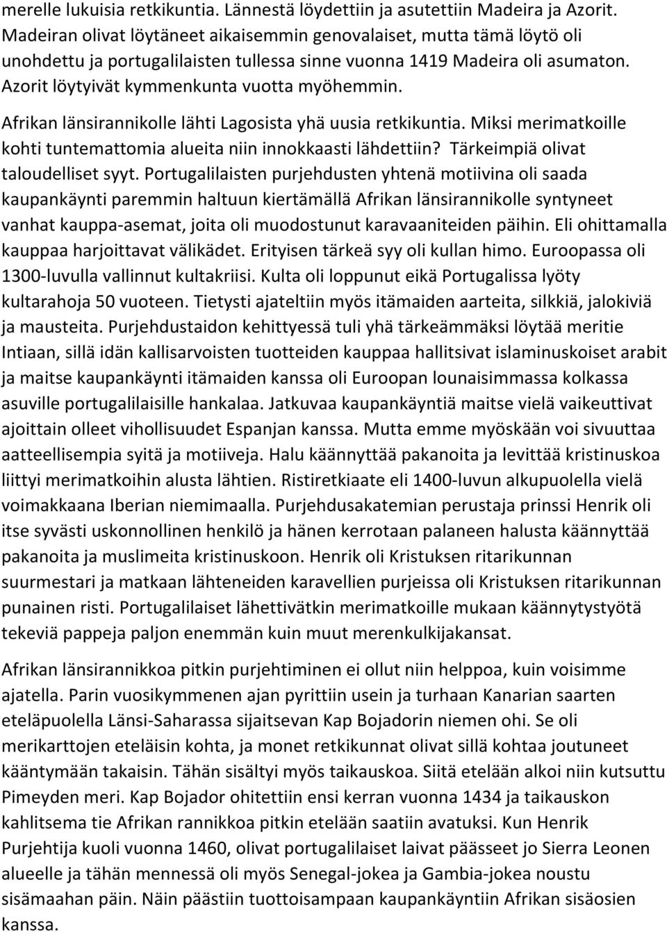 Afrikan länsirannikolle lähti Lagosista yhä uusia retkikuntia. Miksi merimatkoille kohti tuntemattomia alueita niin innokkaasti lähdettiin? Tärkeimpiä olivat taloudelliset syyt.