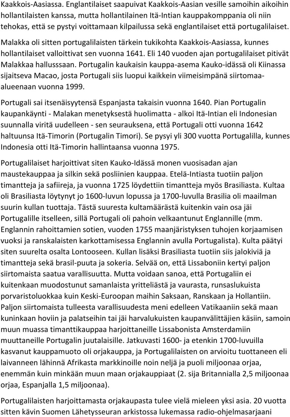 englantilaiset että portugalilaiset. Malakka oli sitten portugalilaisten tärkein tukikohta Kaakkois-Aasiassa, kunnes hollantilaiset valloittivat sen vuonna 1641.