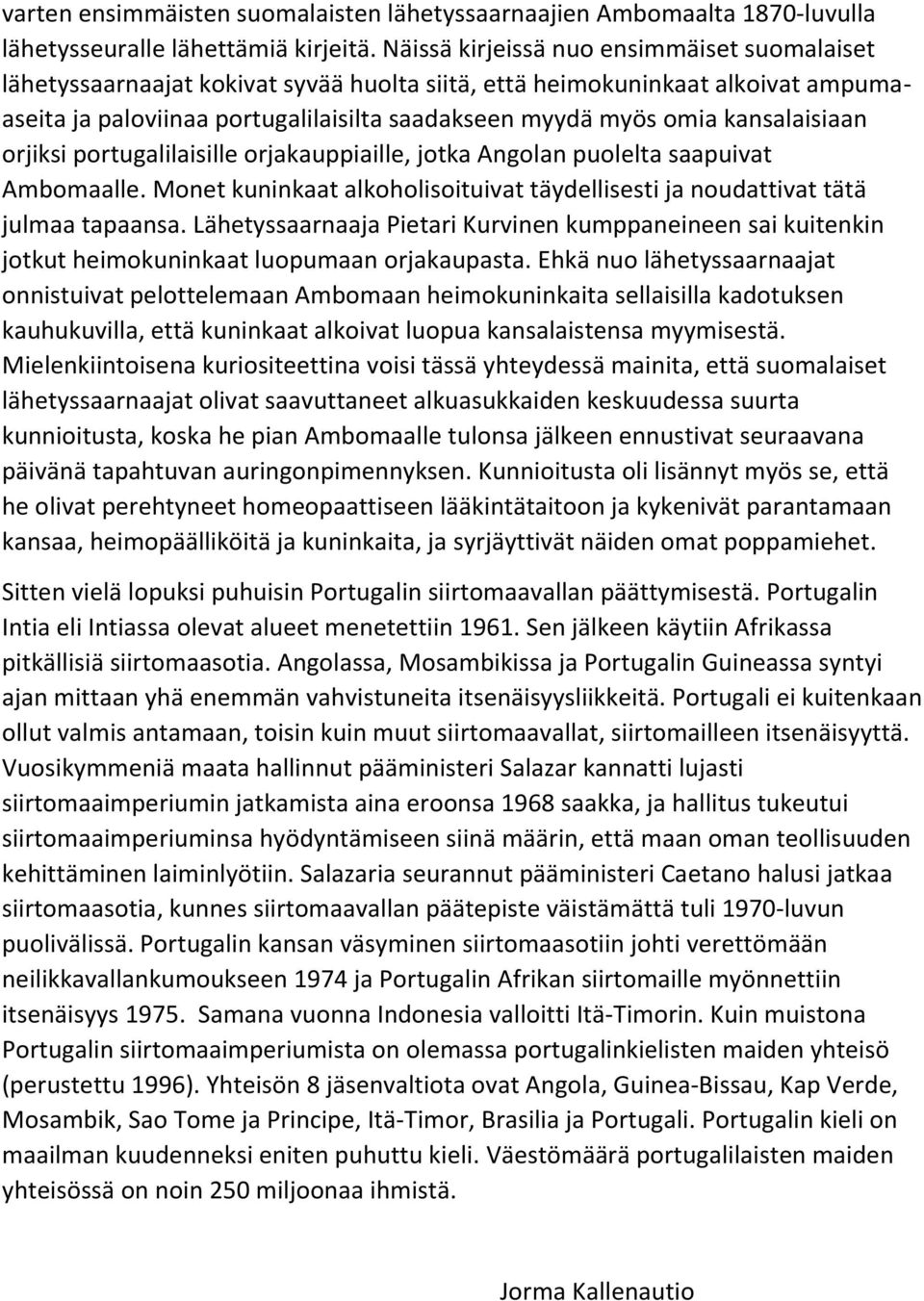 kansalaisiaan orjiksi portugalilaisille orjakauppiaille, jotka Angolan puolelta saapuivat Ambomaalle. Monet kuninkaat alkoholisoituivat täydellisesti ja noudattivat tätä julmaa tapaansa.