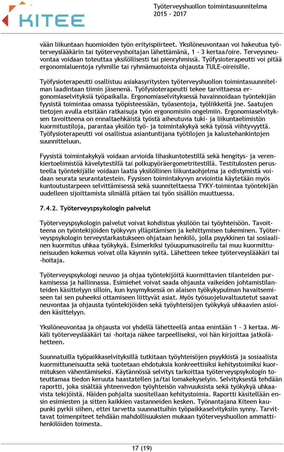 Työfysioterapeutti osallistuu asiakasyritysten työterveyshuollon toimintasuunnitelman laadintaan tiimin jäsenenä. Työfysioterapeutti tekee tarvittaessa ergonomiaselvityksiä työpaikalla.