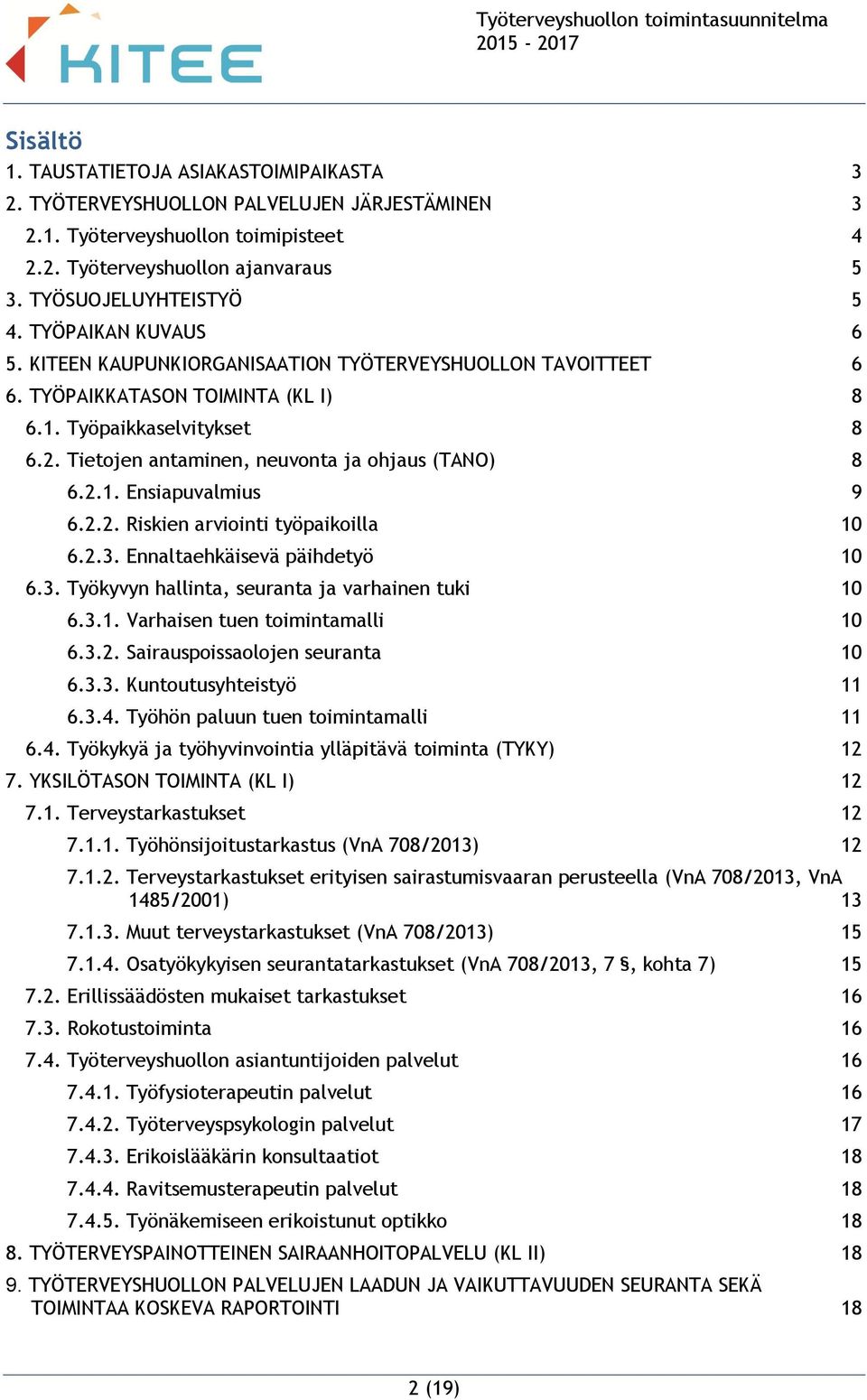 Tietojen antaminen, neuvonta ja ohjaus (TANO) 8 6.2.1. Ensiapuvalmius 9 6.2.2. Riskien arviointi työpaikoilla 10 6.2.3. Ennaltaehkäisevä päihdetyö 10 6.3. Työkyvyn hallinta, seuranta ja varhainen tuki 10 6.