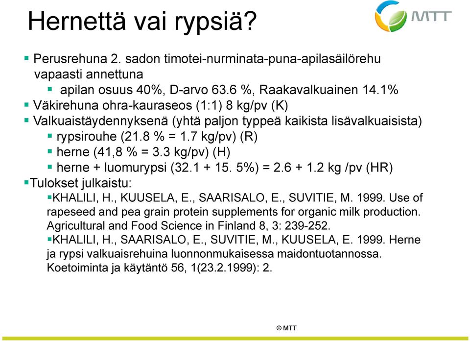 3 kg/pv) (H) herne + luomurypsi (32.1 + 15. 5%) = 2.6 + 1.2 kg /pv (HR) Tulokset julkaistu: KHALILI, H., KUUSELA, E., SAARISALO, E., SUVITIE, M. 1999.