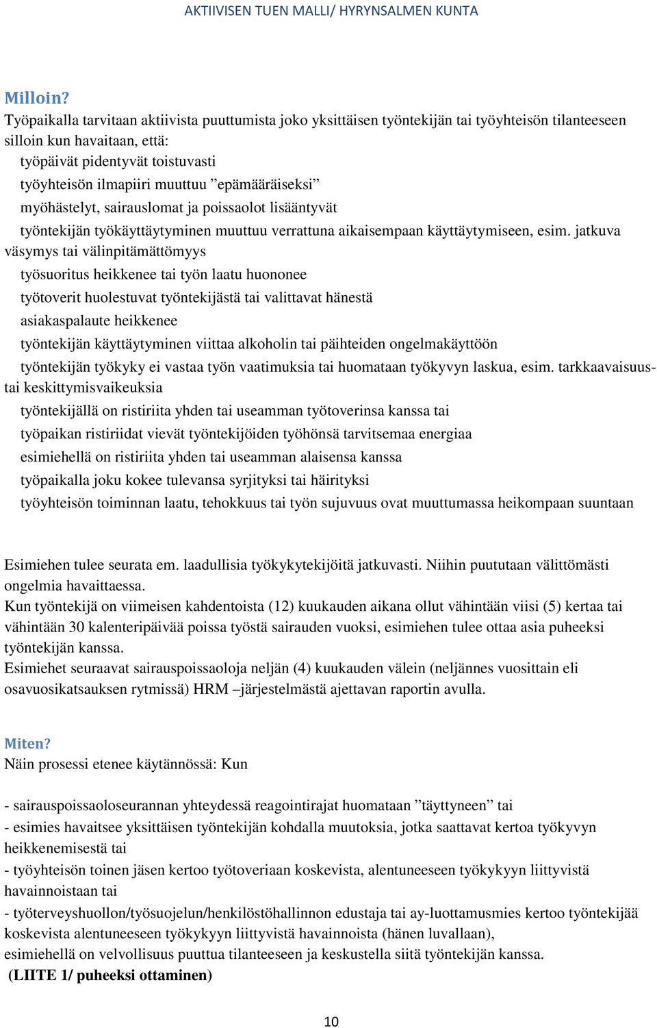 epämääräiseksi myöhästelyt, sairauslomat ja poissaolot lisääntyvät työntekijän työkäyttäytyminen muuttuu verrattuna aikaisempaan käyttäytymiseen, esim.