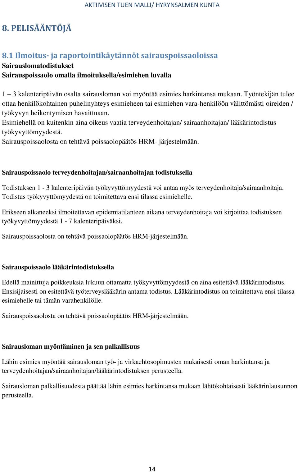 harkintansa mukaan. Työntekijän tulee ottaa henkilökohtainen puhelinyhteys esimieheen tai esimiehen vara-henkilöön välittömästi oireiden / työkyvyn heikentymisen havaittuaan.