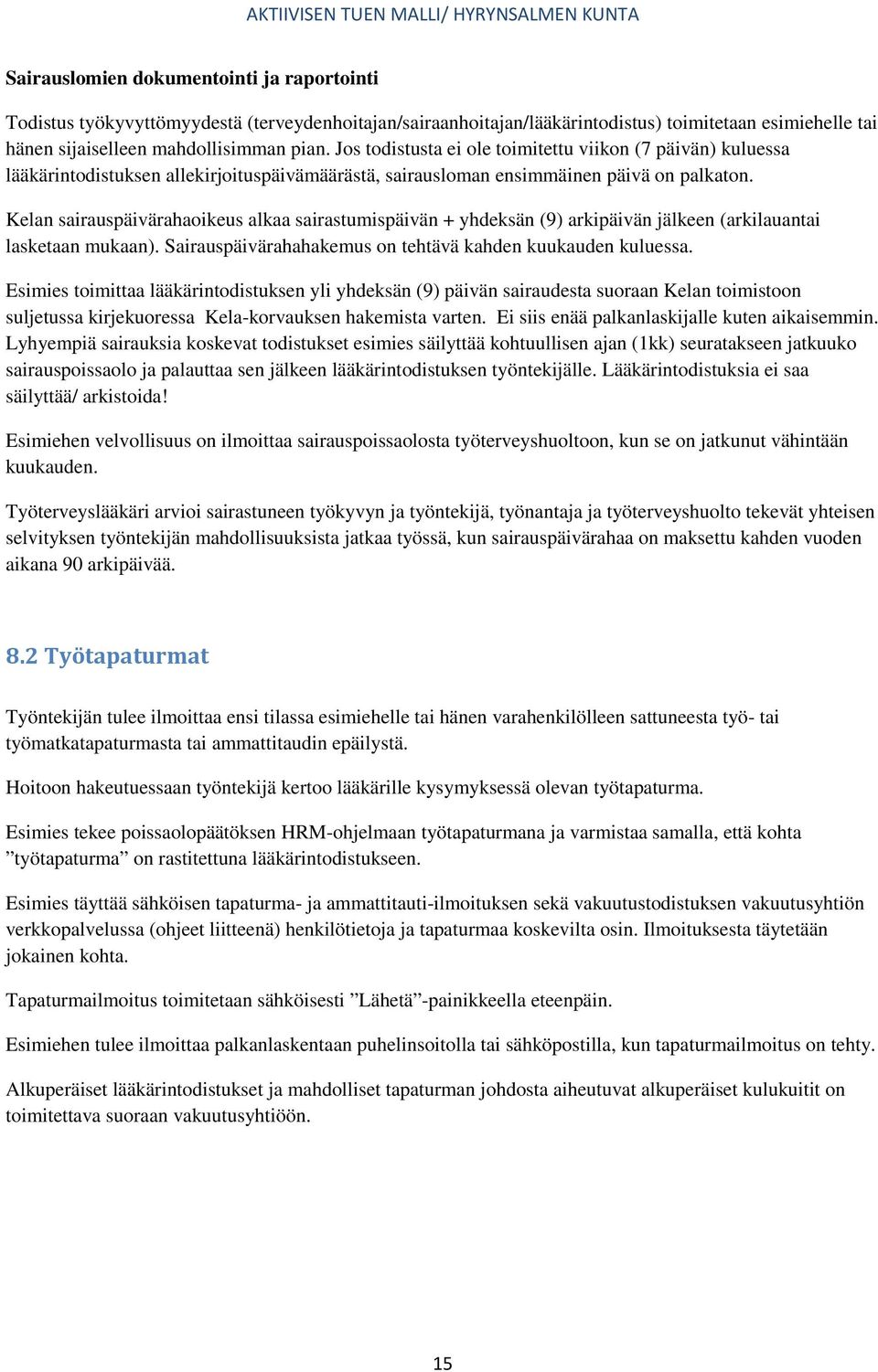 Kelan sairauspäivärahaoikeus alkaa sairastumispäivän + yhdeksän (9) arkipäivän jälkeen (arkilauantai lasketaan mukaan). Sairauspäivärahahakemus on tehtävä kahden kuukauden kuluessa.