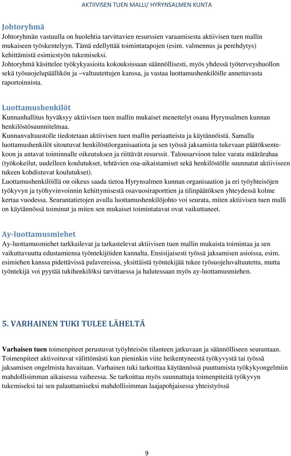 Johtoryhmä käsittelee työkykyasioita kokouksissaan säännöllisesti, myös yhdessä työterveyshuollon sekä työsuojelupäällikön ja valtuutettujen kanssa, ja vastaa luottamushenkilöille annettavasta