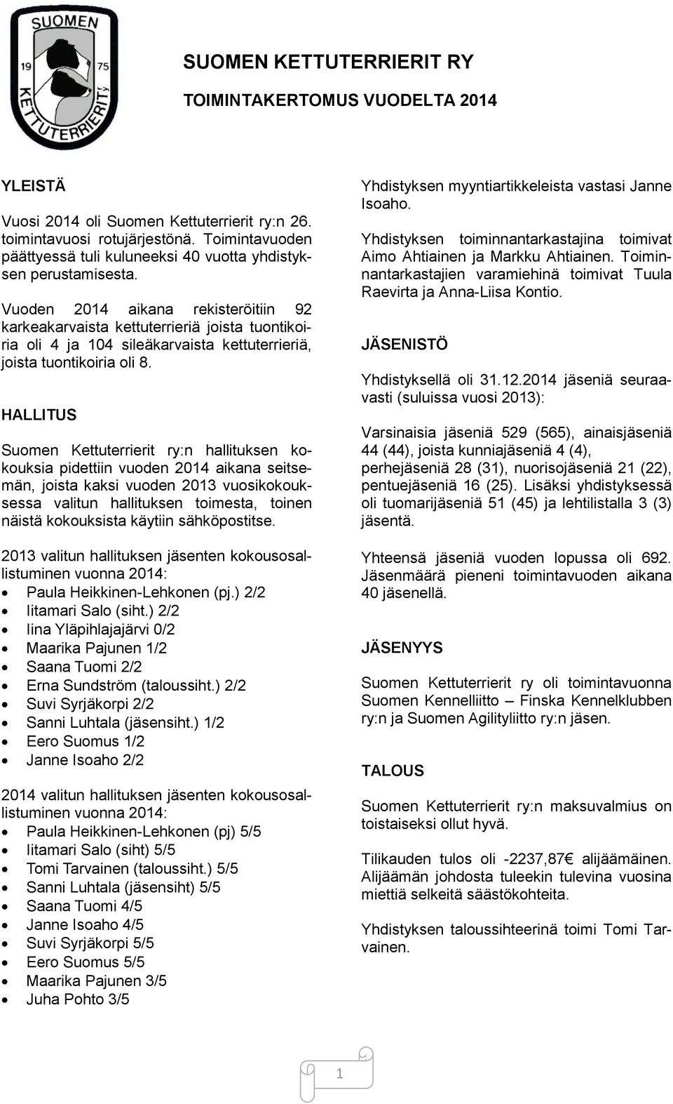 Vuoden 2014 aikana rekisteröitiin 92 karkeakarvaista kettuterrieriä joista tuontikoiria oli 4 ja 104 sileäkarvaista kettuterrieriä, joista tuontikoiria oli 8.