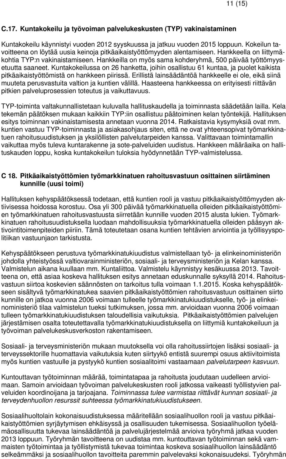 Hankkeilla on myös sama kohderyhmä, 500 päivää työttömyysetuutta saaneet. Kuntakokeilussa on 26 hanketta, joihin osallistuu 61 kuntaa, ja puolet kaikista pitkäaikaistyöttömistä on hankkeen piirissä.