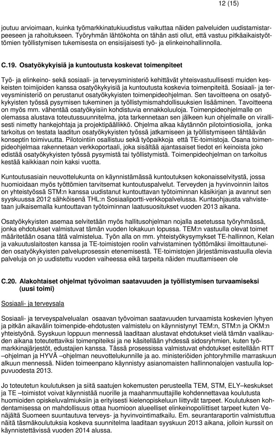 Osatyökykyisiä ja kuntoutusta koskevat toimenpiteet Työ- ja elinkeino- sekä sosiaali- ja terveysministeriö kehittävät yhteisvastuullisesti muiden keskeisten toimijoiden kanssa osatyökykyisiä ja