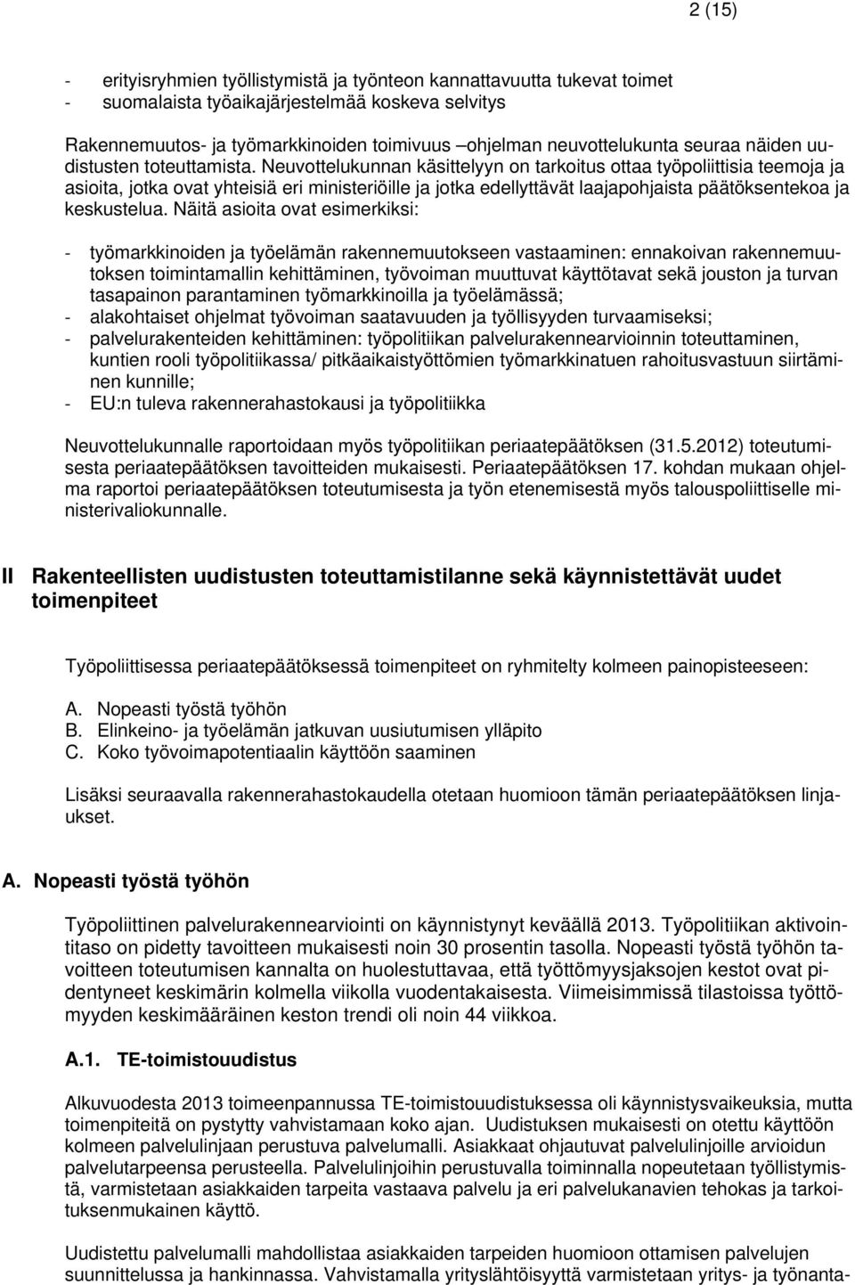 Neuvottelukunnan käsittelyyn on tarkoitus ottaa työpoliittisia teemoja ja asioita, jotka ovat yhteisiä eri ministeriöille ja jotka edellyttävät laajapohjaista päätöksentekoa ja keskustelua.