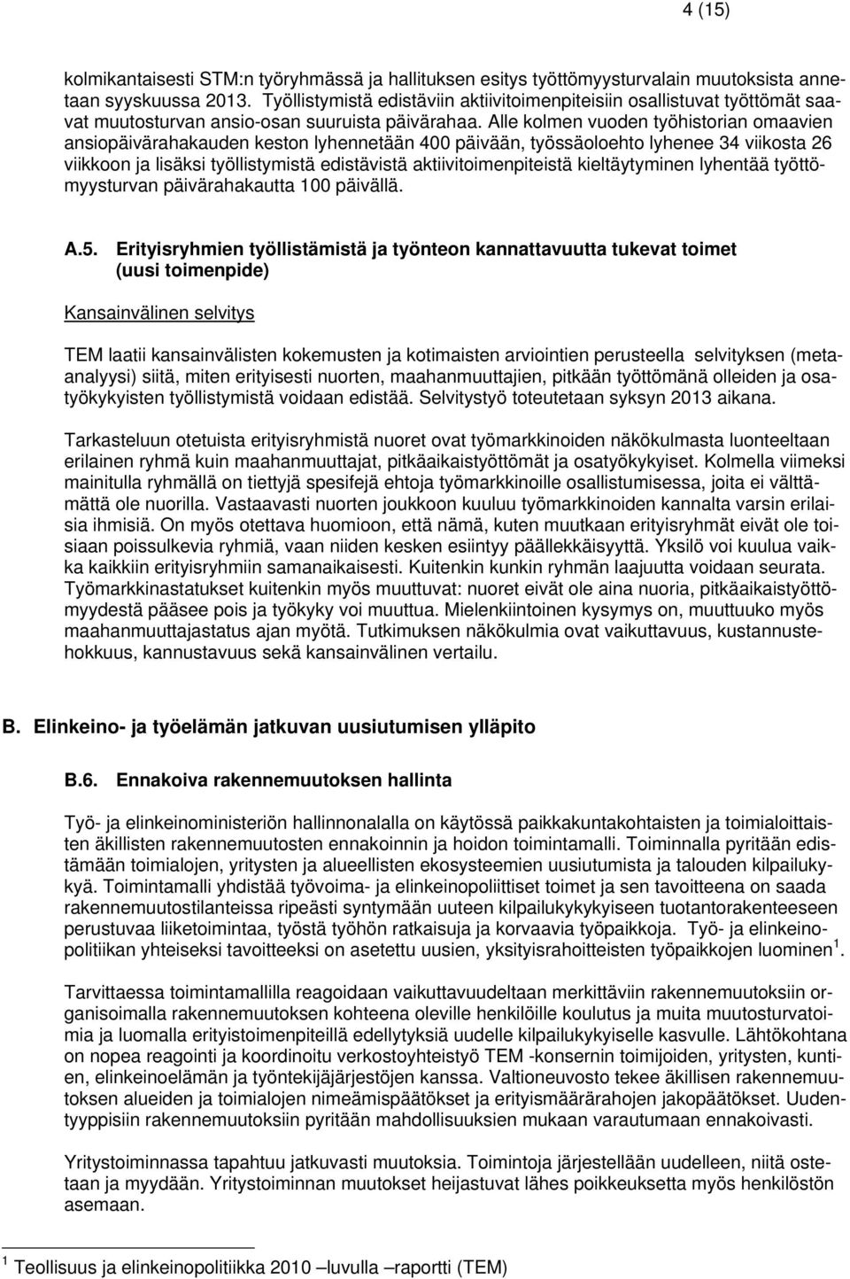 Alle kolmen vuoden työhistorian omaavien ansiopäivärahakauden keston lyhennetään 400 päivään, työssäoloehto lyhenee 34 viikosta 26 viikkoon ja lisäksi työllistymistä edistävistä aktiivitoimenpiteistä