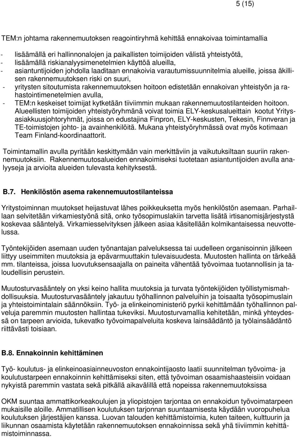 rakennemuutoksen hoitoon edistetään ennakoivan yhteistyön ja rahastointimenetelmien avulla, TEM:n keskeiset toimijat kytketään tiiviimmin mukaan rakennemuutostilanteiden hoitoon.