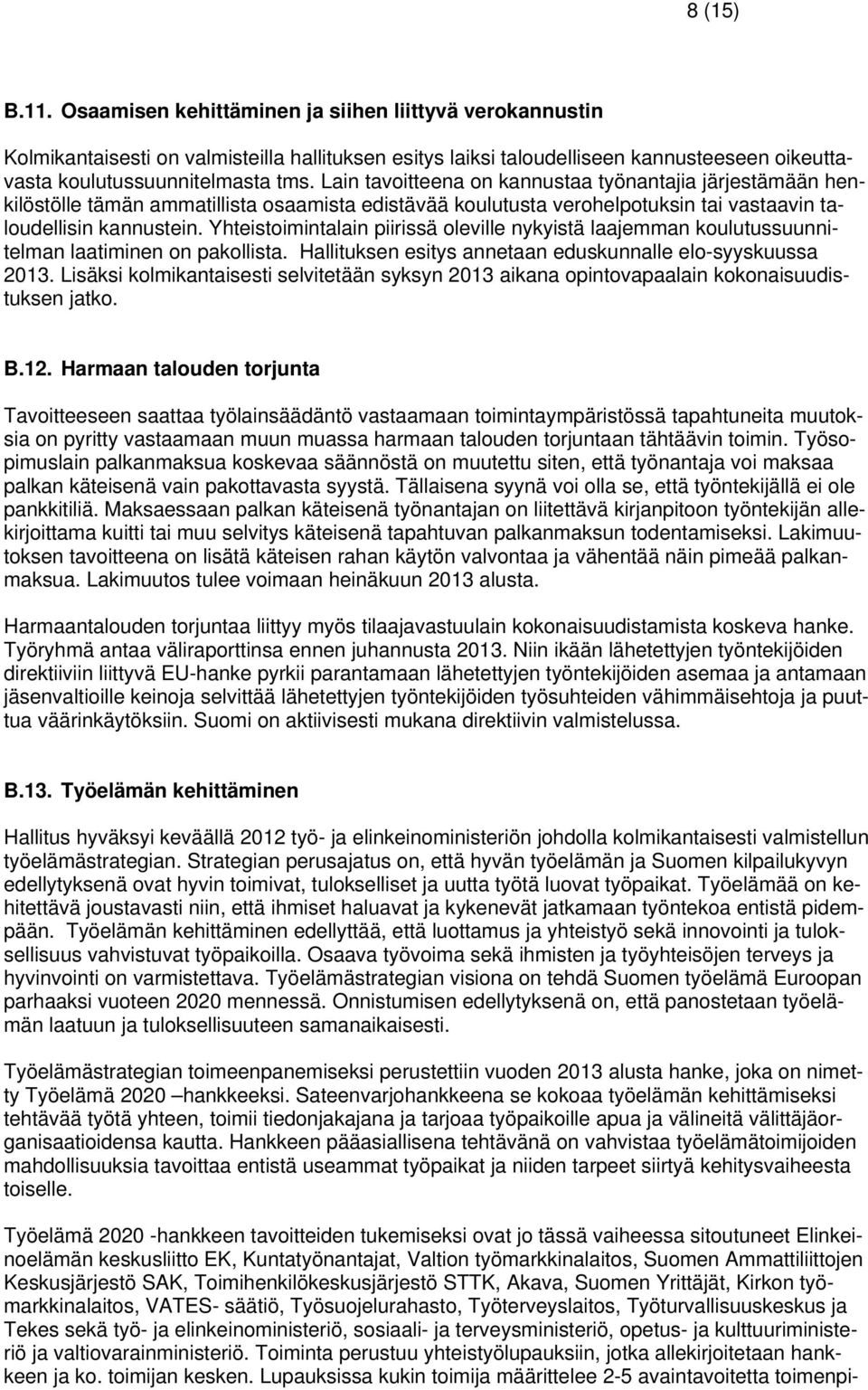 Yhteistoimintalain piirissä oleville nykyistä laajemman koulutussuunnitelman laatiminen on pakollista. Hallituksen esitys annetaan eduskunnalle elo-syyskuussa 2013.