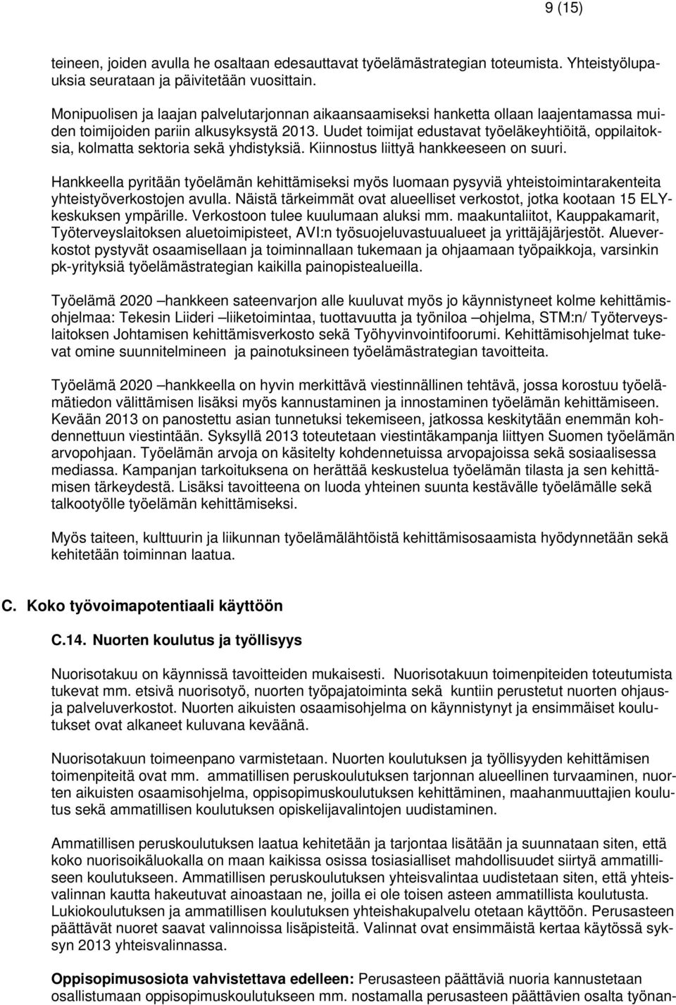 Uudet toimijat edustavat työeläkeyhtiöitä, oppilaitoksia, kolmatta sektoria sekä yhdistyksiä. Kiinnostus liittyä hankkeeseen on suuri.