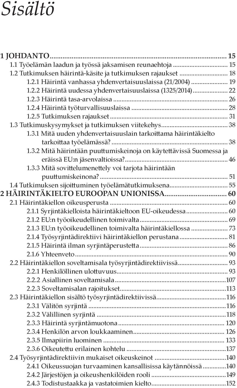 3 Tutkimuskysymykset ja tutkimuksen viitekehys... 38 1.3.1 Mitä uuden yhdenvertaisuuslain tarkoittama häirintäkielto tarkoittaa työelämässä?... 38 1.3.2 Mitä häirintään puuttumiskeinoja on käytettävissä Suomessa ja eräissä EU:n jäsenvaltioissa?