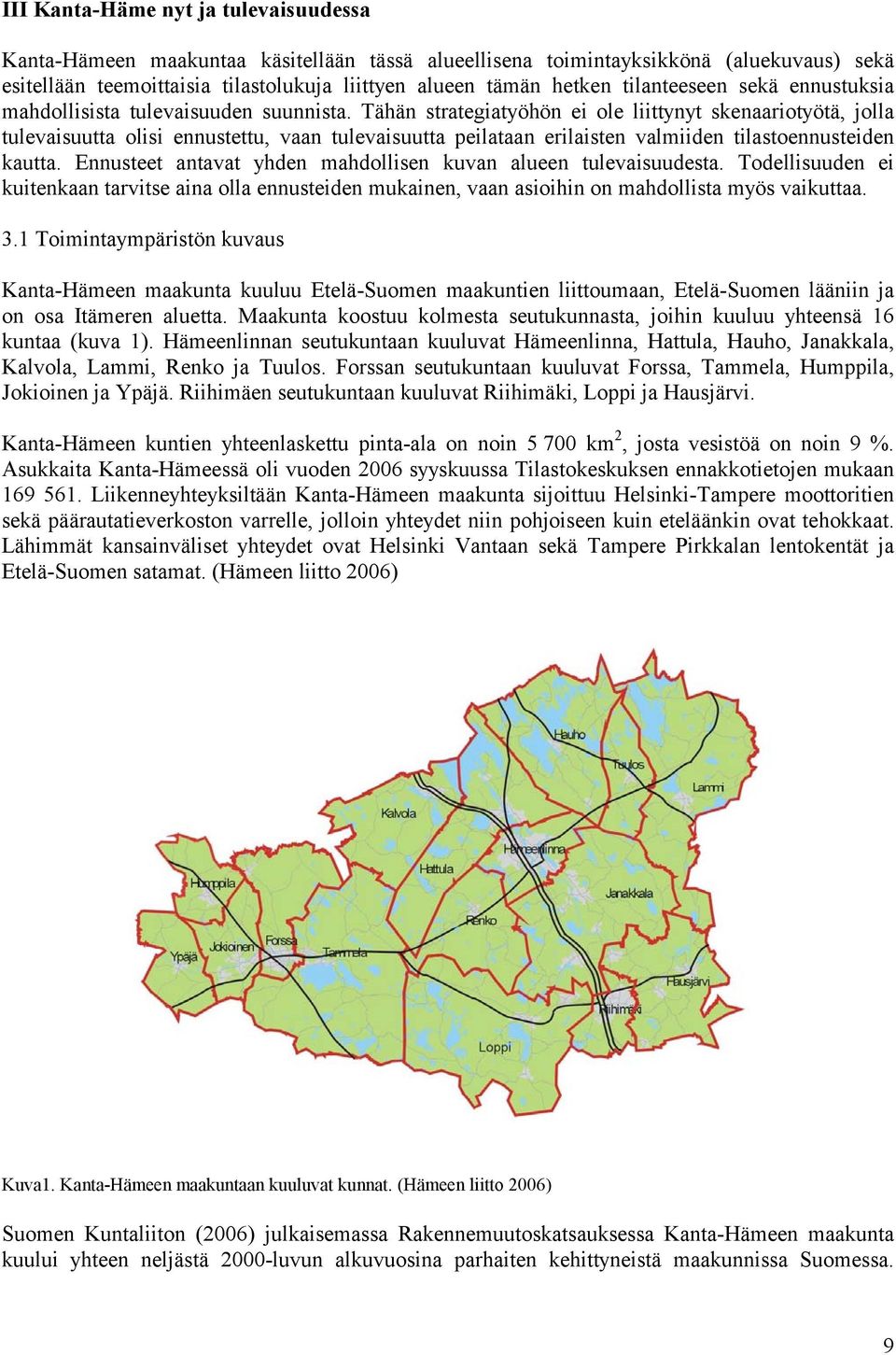 Tähän strategiatyöhön ei ole liittynyt skenaariotyötä, jolla tulevaisuutta olisi ennustettu, vaan tulevaisuutta peilataan erilaisten valmiiden tilastoennusteiden kautta.