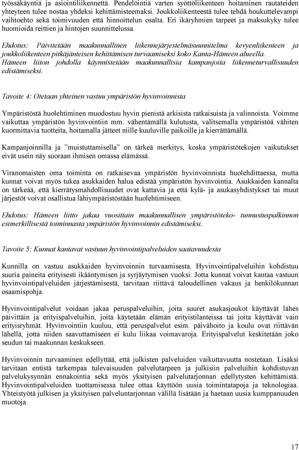 Ehdotus: Päivitetään maakunnallinen liikennejärjestelmäsuunnitelma kevyenliikenteen ja joukkoliikenteen pitkäjänteisen kehittämisen turvaamiseksi koko en alueella.