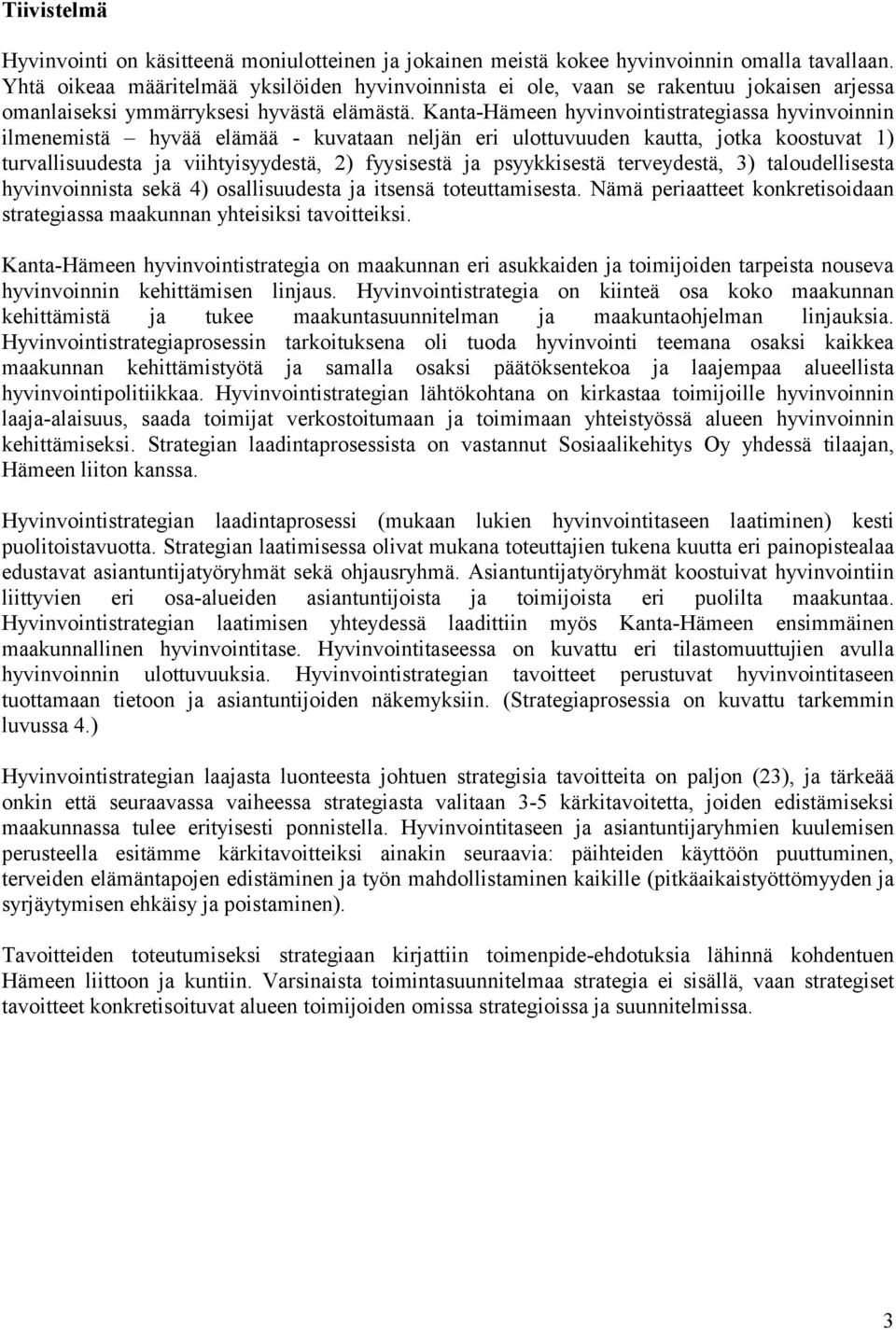 en hyvinvointistrategiassa hyvinvoinnin ilmenemistä hyvää elämää - kuvataan neljän eri ulottuvuuden kautta, jotka koostuvat 1) turvallisuudesta ja viihtyisyydestä, 2) fyysisestä ja psyykkisestä