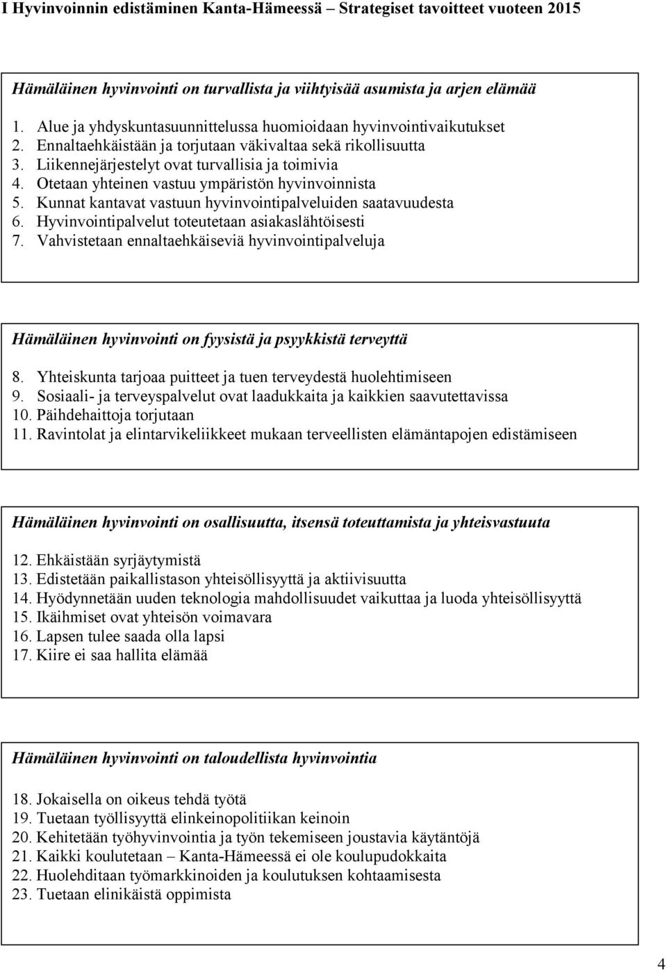 Otetaan yhteinen vastuu ympäristön hyvinvoinnista 5. Kunnat kantavat vastuun hyvinvointipalveluiden saatavuudesta 6. Hyvinvointipalvelut toteutetaan asiakaslähtöisesti 7.