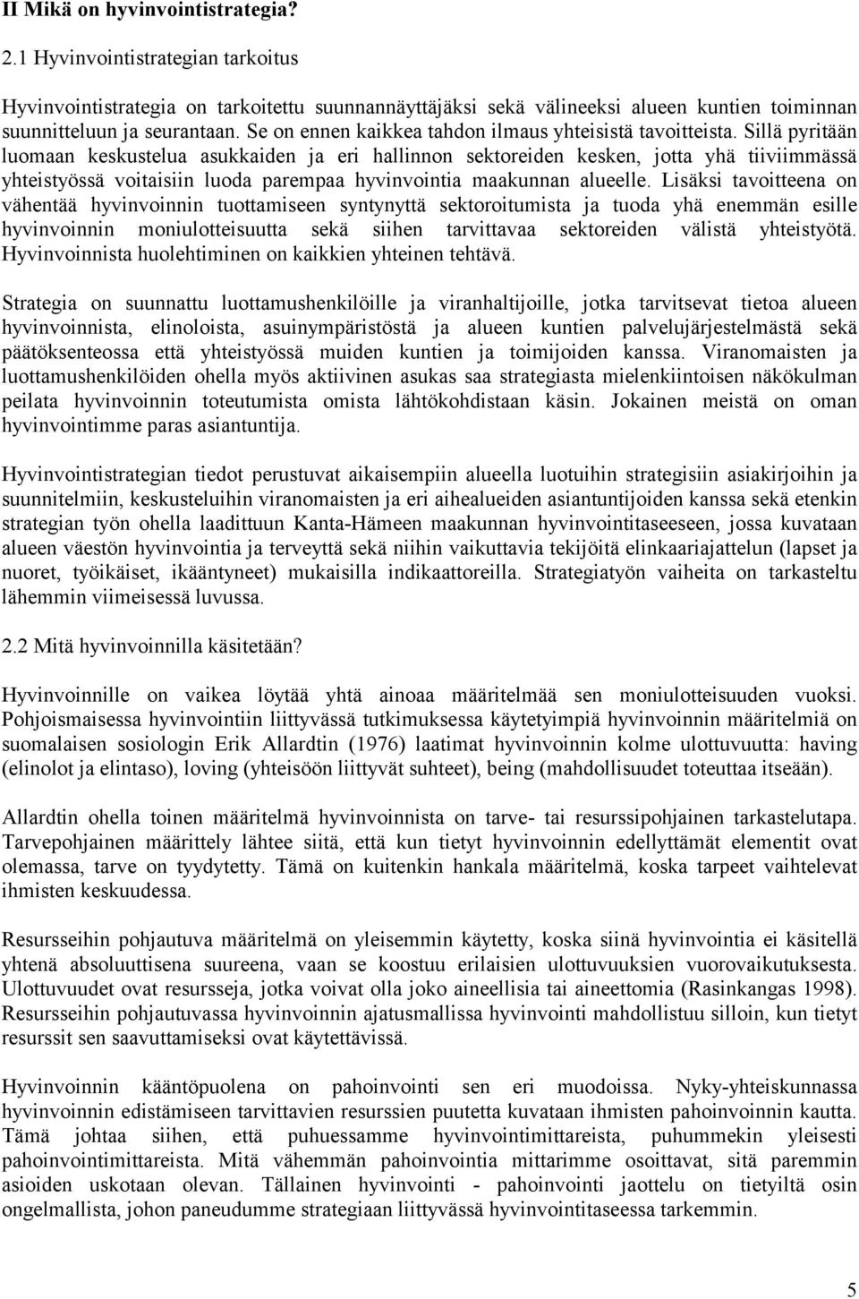 Sillä pyritään luomaan keskustelua asukkaiden ja eri hallinnon sektoreiden kesken, jotta yhä tiiviimmässä yhteistyössä voitaisiin luoda parempaa hyvinvointia maakunnan alueelle.