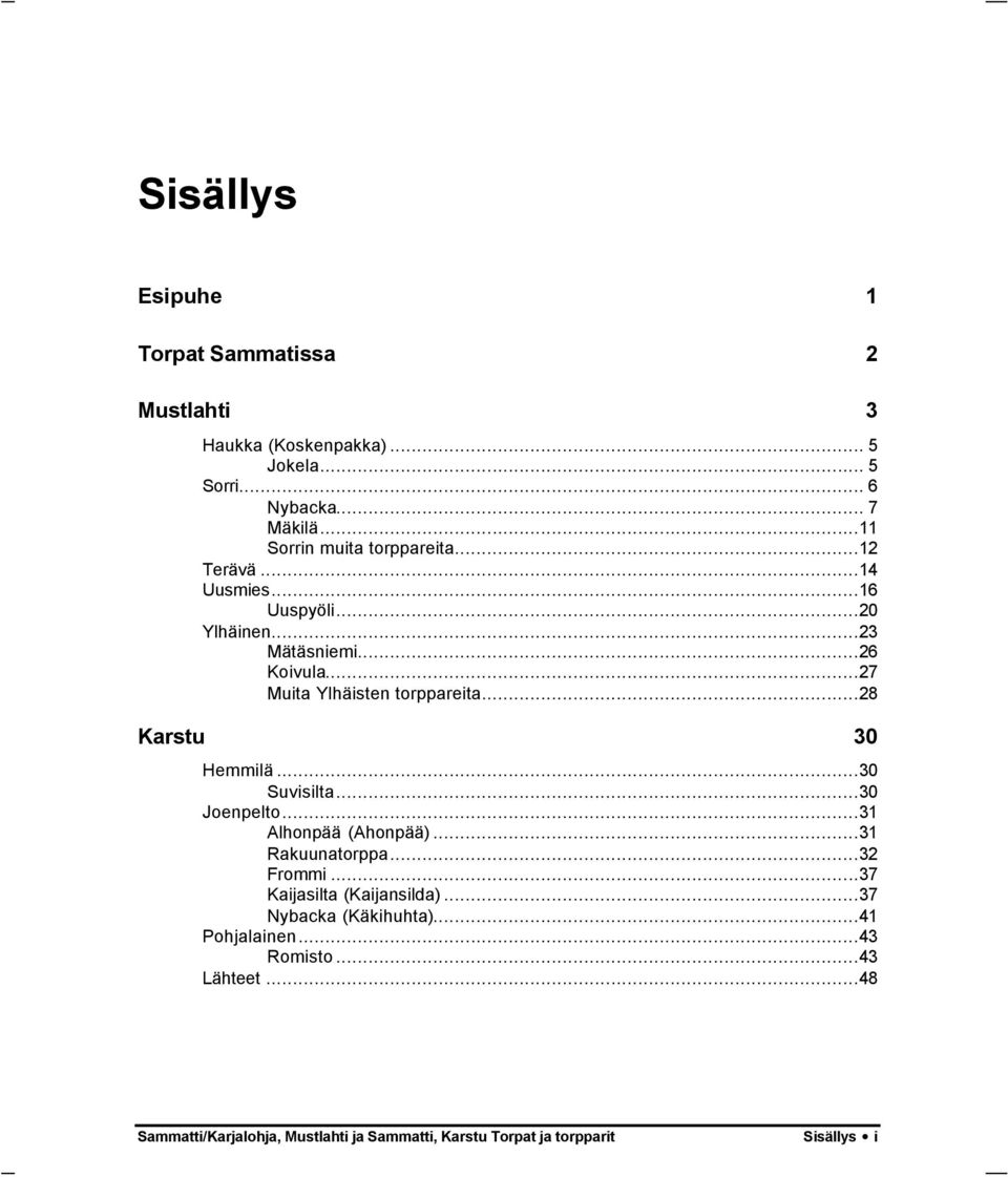..27 Muita Ylhäisten torppareita...28 Karstu 30 Hemmilä...30 Suvisilta...30 Joenpelto...31 Alhonpää (Ahonpää)...31 Rakuunatorppa...32 Frommi.