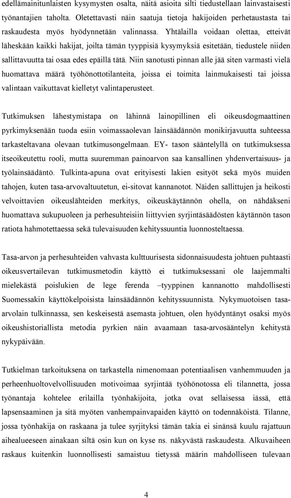 Yhtälailla voidaan olettaa, etteivät läheskään kaikki hakijat, joilta tämän tyyppisiä kysymyksiä esitetään, tiedustele niiden sallittavuutta tai osaa edes epäillä tätä.