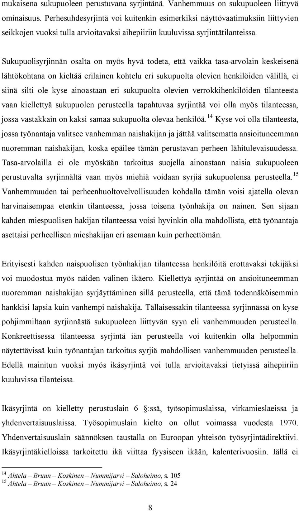 Sukupuolisyrjinnän osalta on myös hyvä todeta, että vaikka tasa arvolain keskeisenä lähtökohtana on kieltää erilainen kohtelu eri sukupuolta olevien henkilöiden välillä, ei siinä silti ole kyse