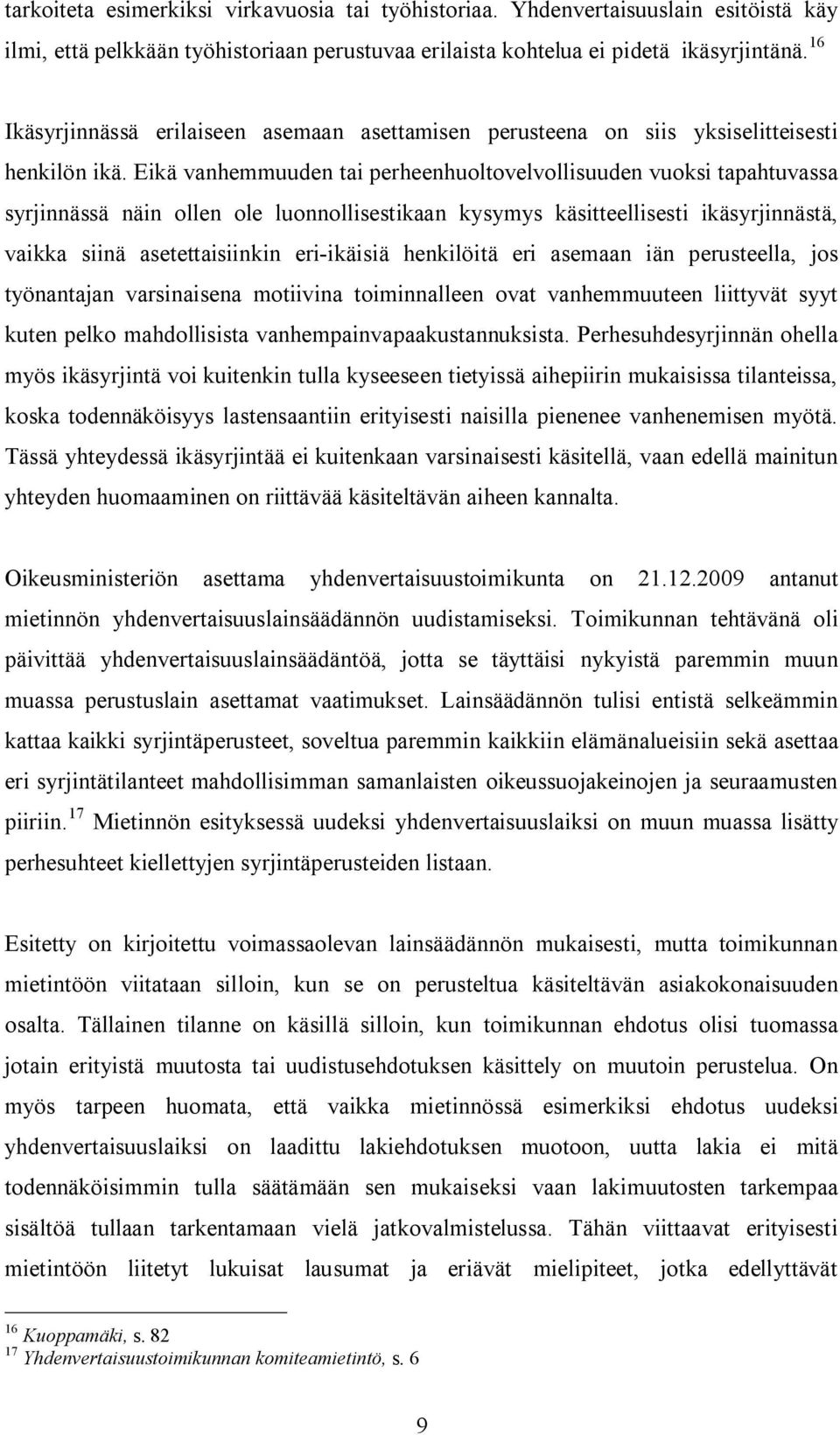 Eikä vanhemmuuden tai perheenhuoltovelvollisuuden vuoksi tapahtuvassa syrjinnässä näin ollen ole luonnollisestikaan kysymys käsitteellisesti ikäsyrjinnästä, vaikka siinä asetettaisiinkin eri ikäisiä