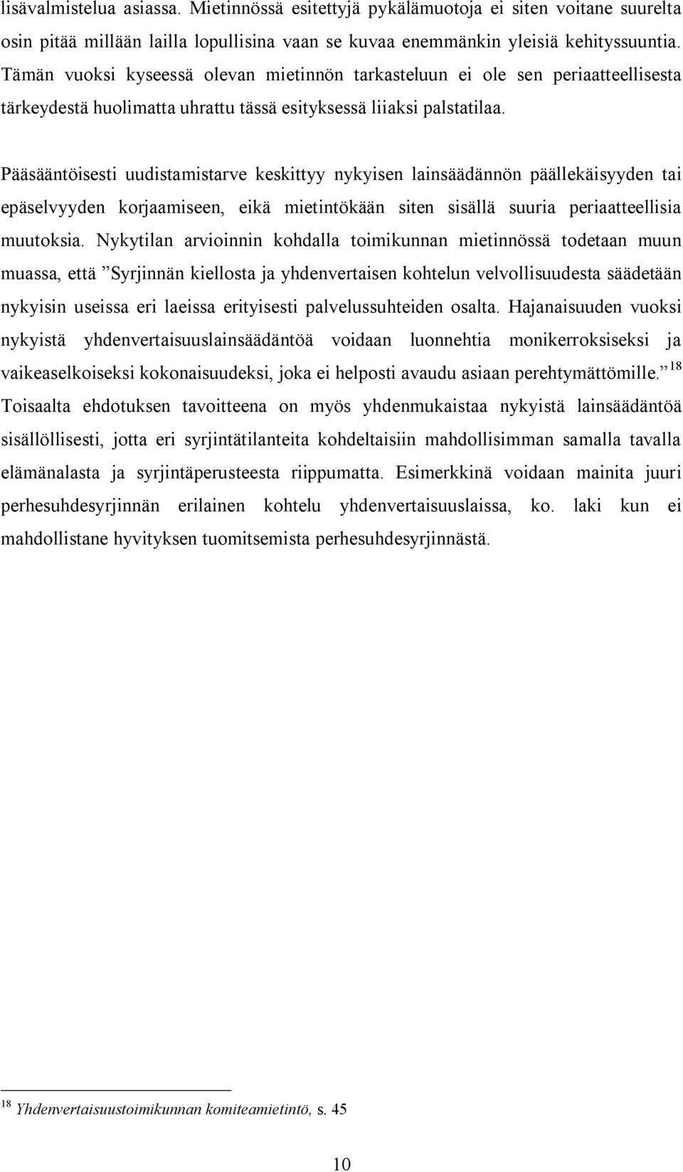 Pääsääntöisesti uudistamistarve keskittyy nykyisen lainsäädännön päällekäisyyden tai epäselvyyden korjaamiseen, eikä mietintökään siten sisällä suuria periaatteellisia muutoksia.