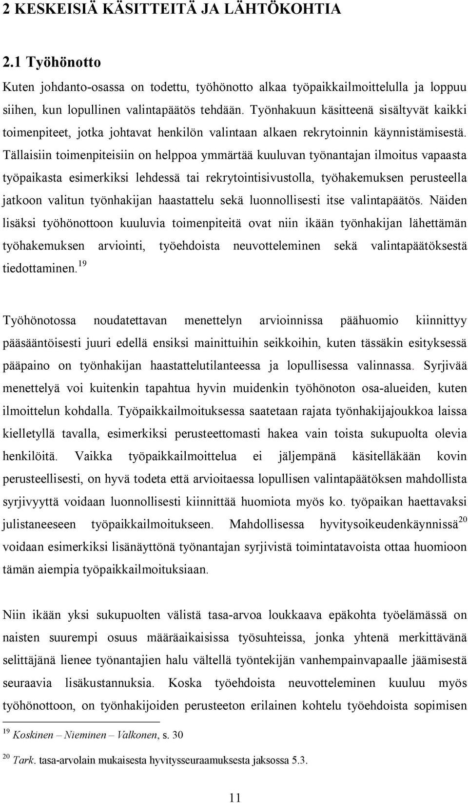 Tällaisiin toimenpiteisiin on helppoa ymmärtää kuuluvan työnantajan ilmoitus vapaasta työpaikasta esimerkiksi lehdessä tai rekrytointisivustolla, työhakemuksen perusteella jatkoon valitun työnhakijan