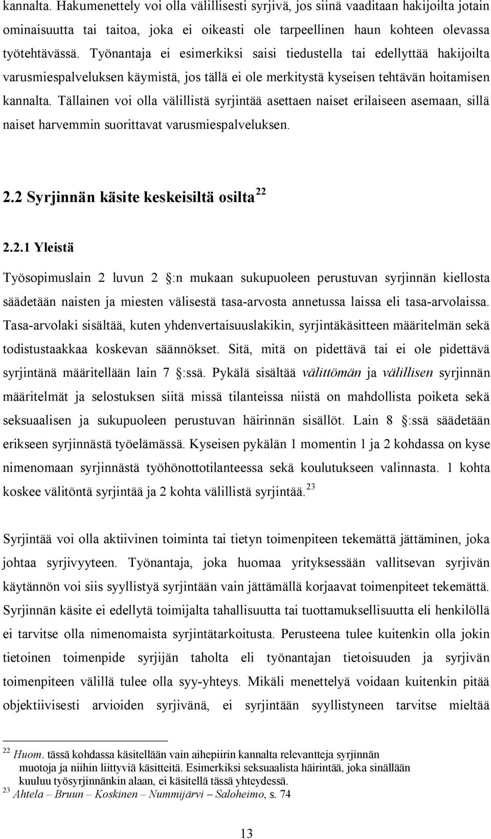 Tällainen voi olla välillistä syrjintää asettaen naiset erilaiseen asemaan, sillä naiset harvemmin suorittavat varusmiespalveluksen. 2.