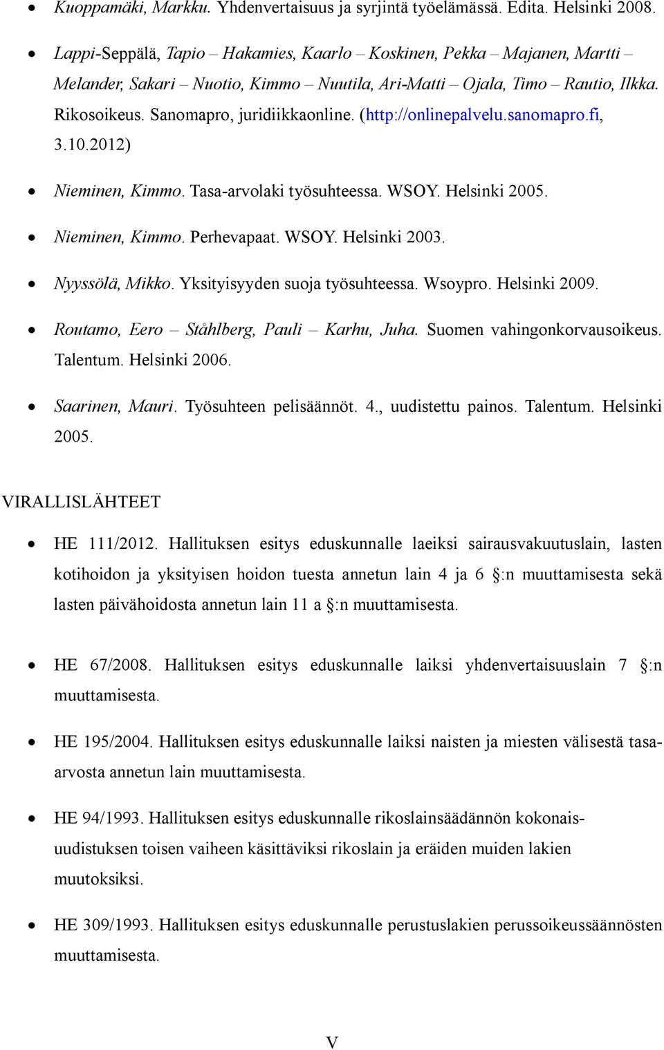 (http://onlinepalvelu.sanomapro.fi, 3.10.2012) Nieminen, Kimmo. Tasa arvolaki työsuhteessa. WSOY. Helsinki 2005. Nieminen, Kimmo. Perhevapaat. WSOY. Helsinki 2003. Nyyssölä, Mikko.