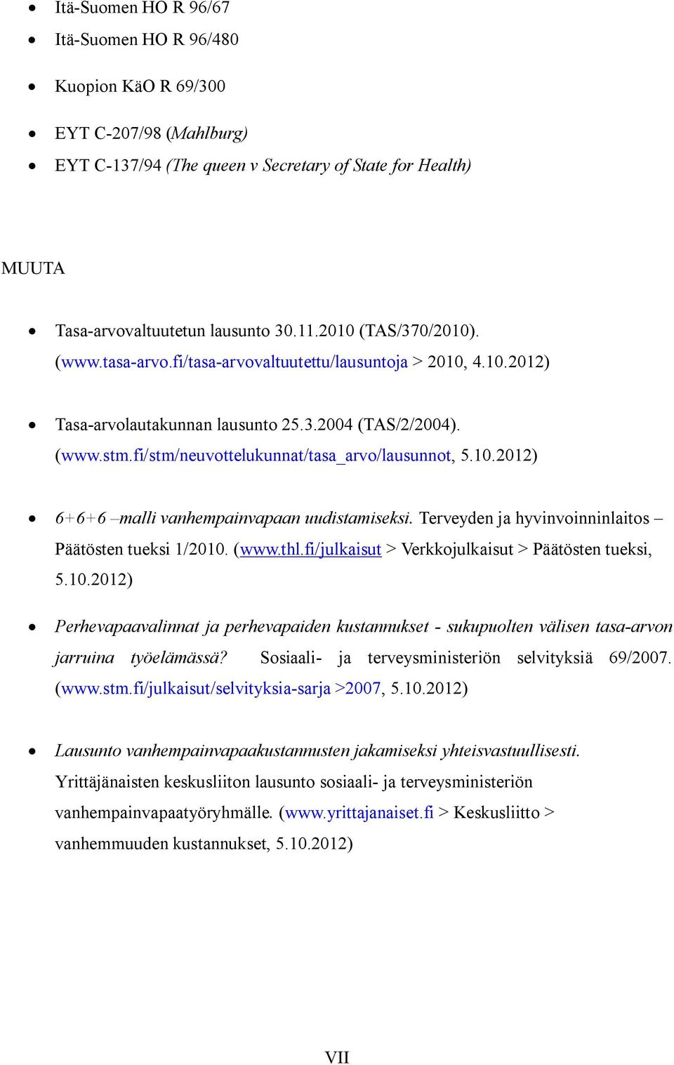 10.2012) 6+6+6 malli vanhempainvapaan uudistamiseksi. Terveyden ja hyvinvoinninlaitos Päätösten tueksi 1/2010. (www.thl.fi/julkaisut > Verkkojulkaisut > Päätösten tueksi, 5.10.2012) Perhevapaavalinnat ja perhevapaiden kustannukset sukupuolten välisen tasa arvon jarruina työelämässä?