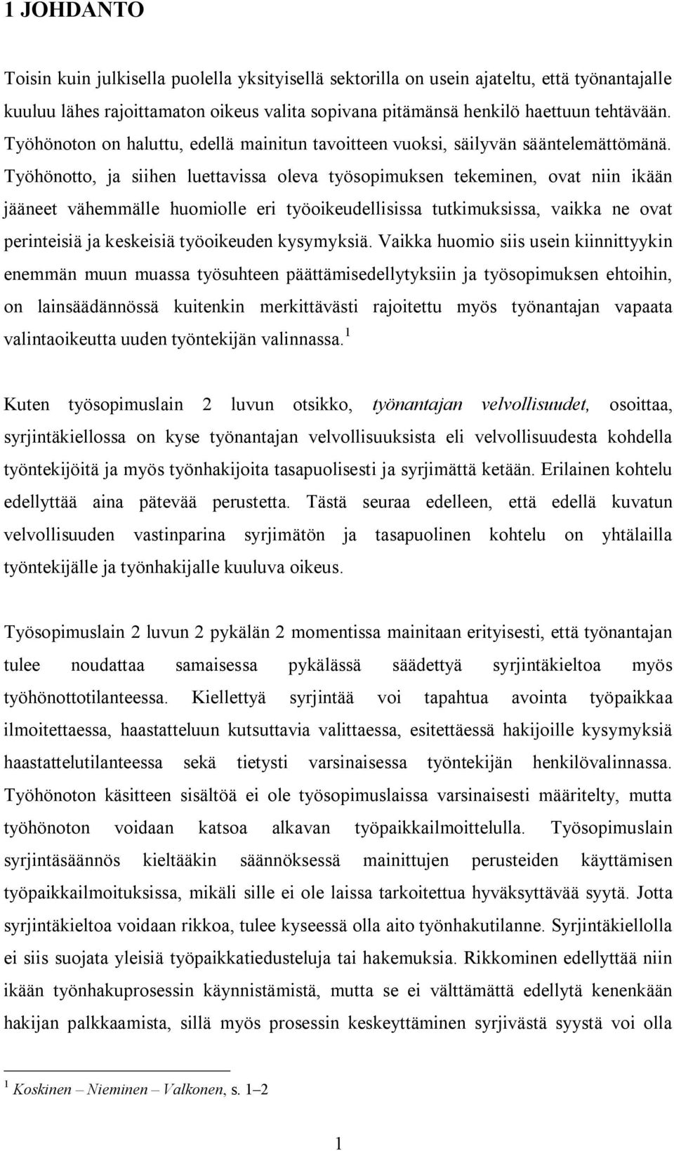 Työhönotto, ja siihen luettavissa oleva työsopimuksen tekeminen, ovat niin ikään jääneet vähemmälle huomiolle eri työoikeudellisissa tutkimuksissa, vaikka ne ovat perinteisiä ja keskeisiä työoikeuden