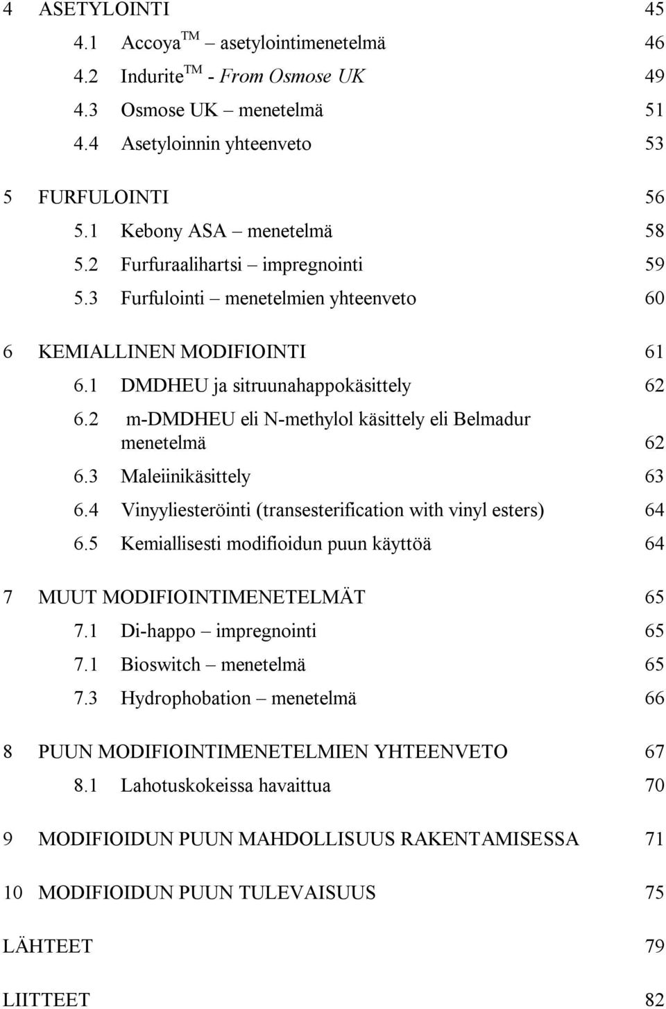 2 m-dmdheu eli N-methylol käsittely eli Belmadur menetelmä 62 6.3 Maleiinikäsittely 63 6.4 Vinyyliesteröinti (transesterification with vinyl esters) 64 6.