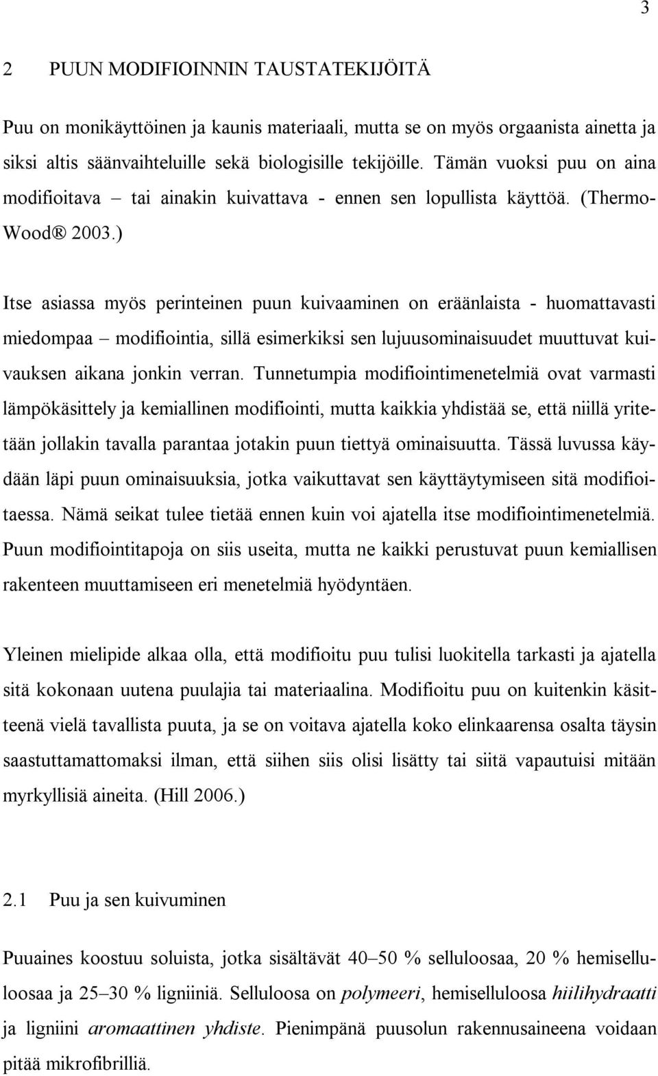 ) Itse asiassa myös perinteinen puun kuivaaminen on eräänlaista - huomattavasti miedompaa modifiointia, sillä esimerkiksi sen lujuusominaisuudet muuttuvat kuivauksen aikana jonkin verran.