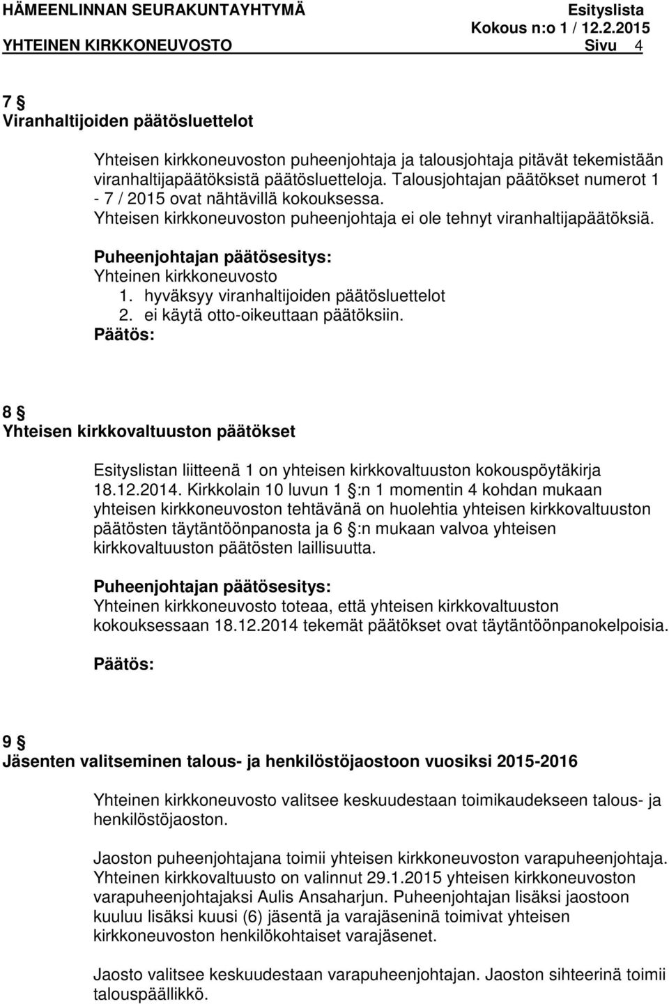 hyväksyy viranhaltijoiden päätösluettelot 2. ei käytä otto-oikeuttaan päätöksiin. 8 Yhteisen kirkkovaltuuston päätökset n liitteenä 1 on yhteisen kirkkovaltuuston kokouspöytäkirja 18.12.2014.