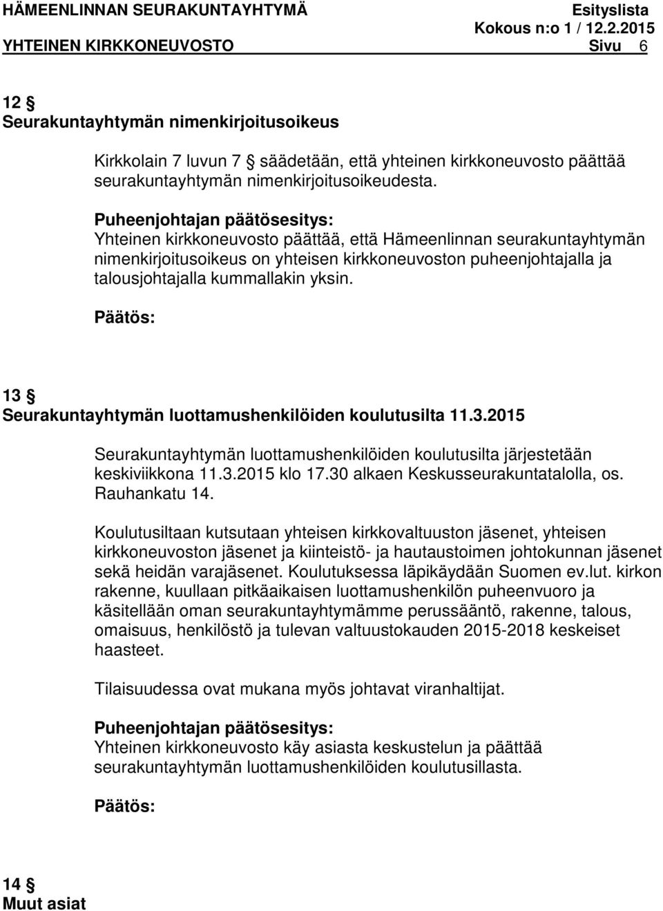 13 Seurakuntayhtymän luottamushenkilöiden koulutusilta 11.3.2015 Seurakuntayhtymän luottamushenkilöiden koulutusilta järjestetään keskiviikkona 11.3.2015 klo 17.30 alkaen Keskusseurakuntatalolla, os.