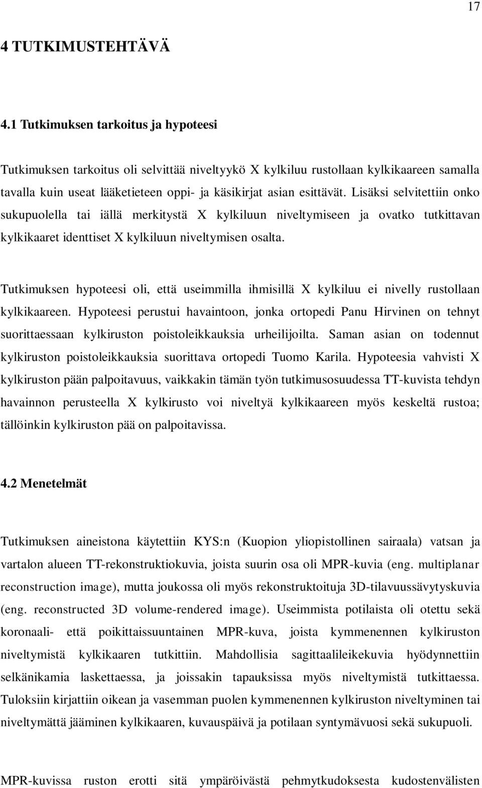 Lisäksi selvitettiin onko sukupuolella tai iällä merkitystä X kylkiluun niveltymiseen ja ovatko tutkittavan kylkikaaret identtiset X kylkiluun niveltymisen osalta.