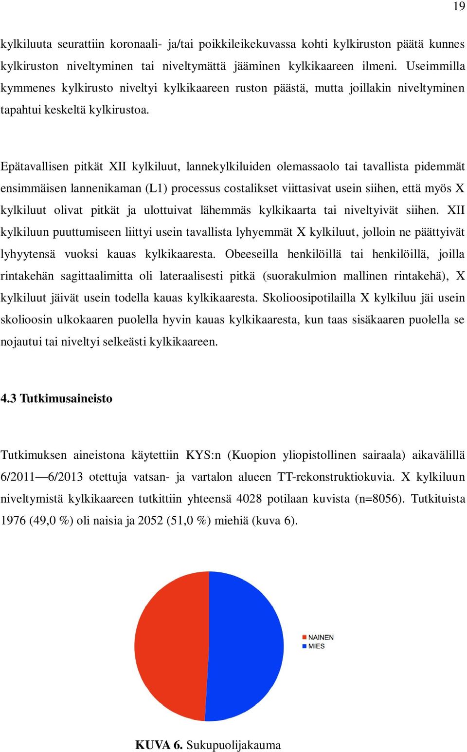 Epätavallisen pitkät XII kylkiluut, lannekylkiluiden olemassaolo tai tavallista pidemmät ensimmäisen lannenikaman (L1) processus costalikset viittasivat usein siihen, että myös X kylkiluut olivat