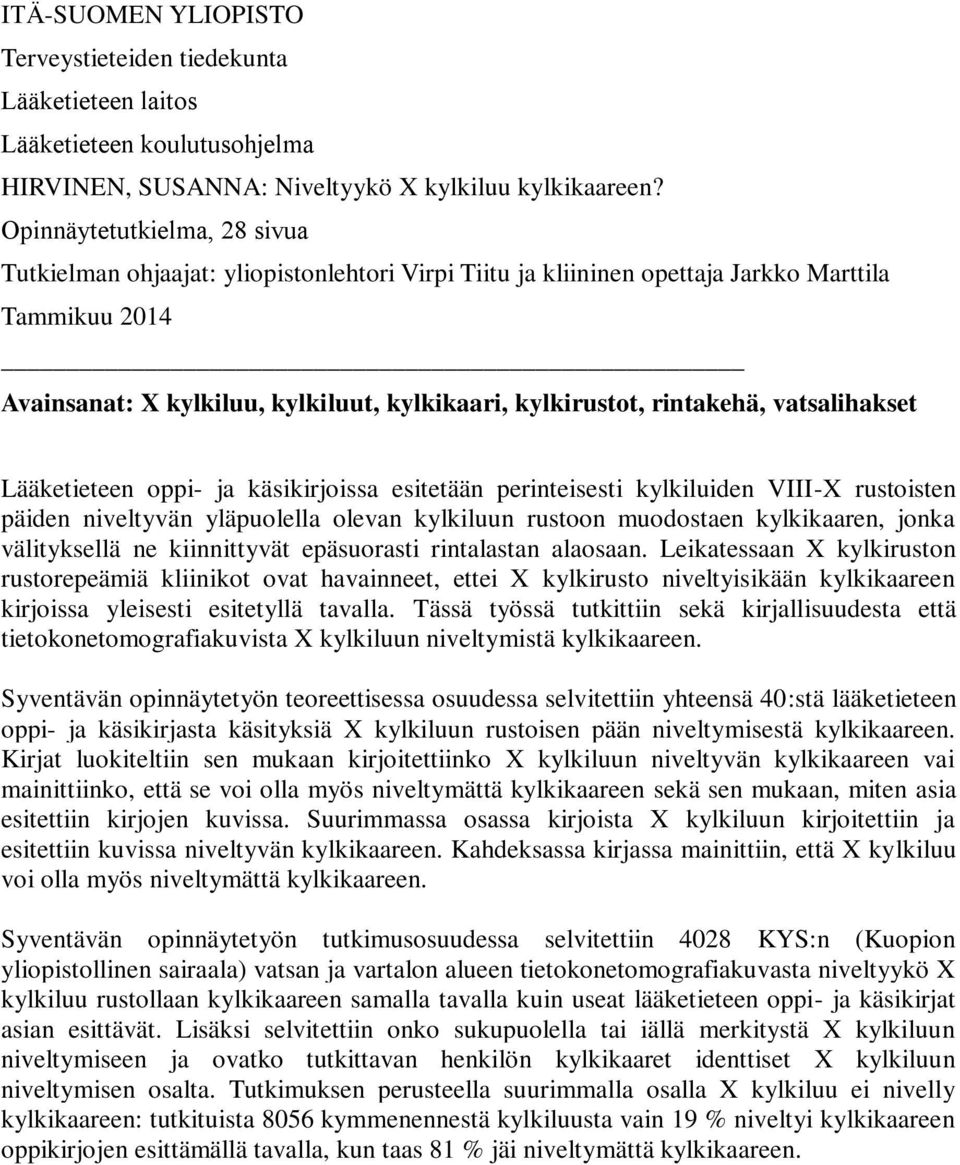 rintakehä, vatsalihakset Lääketieteen oppi- ja käsikirjoissa esitetään perinteisesti kylkiluiden VIII-X rustoisten päiden niveltyvän yläpuolella olevan kylkiluun rustoon muodostaen kylkikaaren, jonka