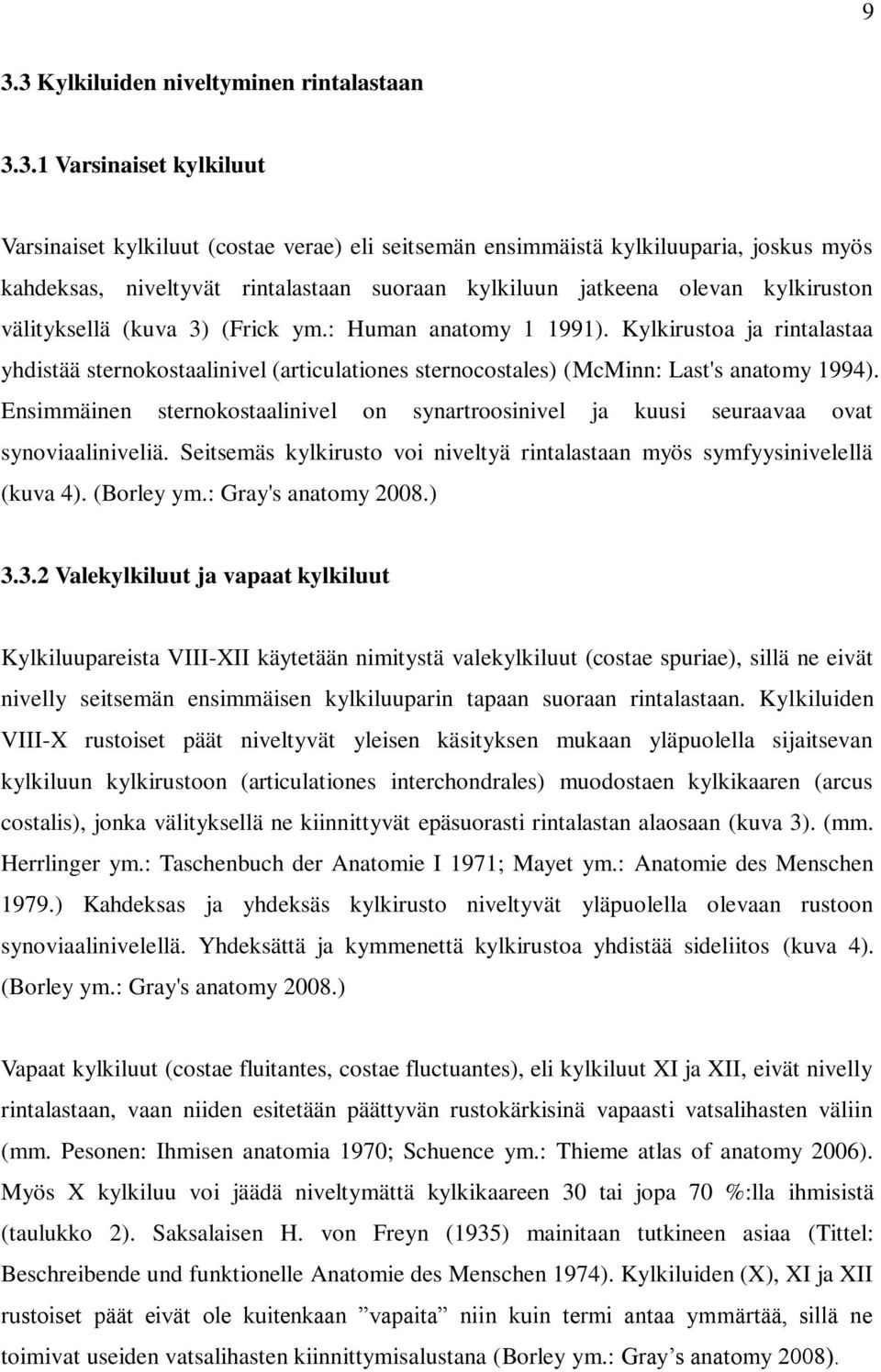 Kylkirustoa ja rintalastaa yhdistää sternokostaalinivel (articulationes sternocostales) (McMinn: Last's anatomy 1994).