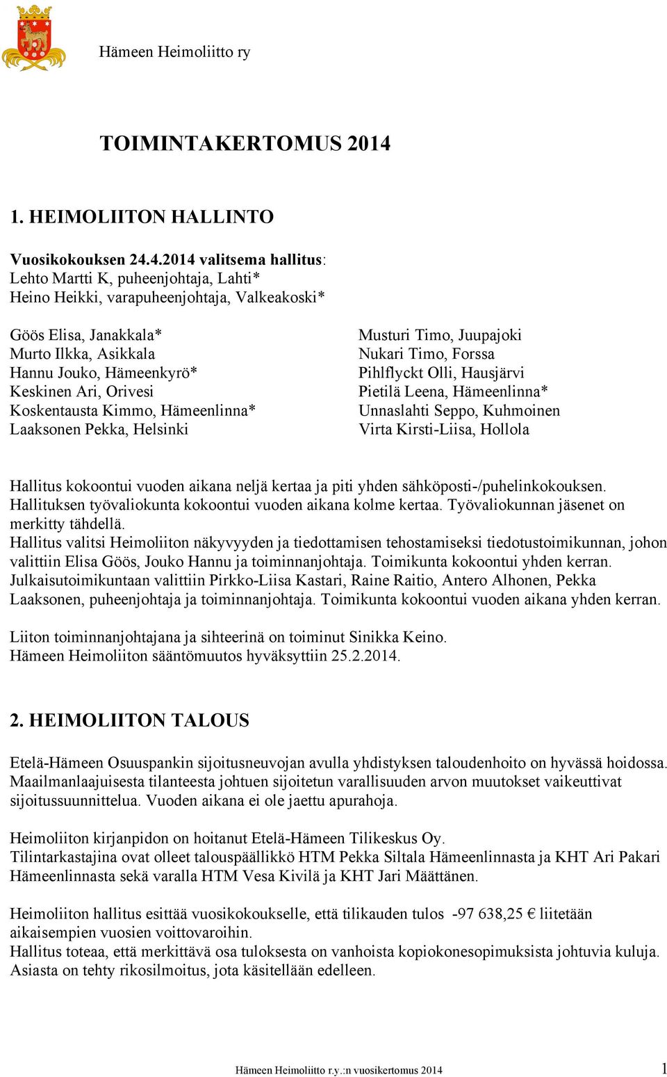 4.2014 valitsema hallitus: Lehto Martti K, puheenjohtaja, Lahti* Heino Heikki, varapuheenjohtaja, Valkeakoski* Göös Elisa, Janakkala* Murto Ilkka, Asikkala Hannu Jouko, Hämeenkyrö* Keskinen Ari,