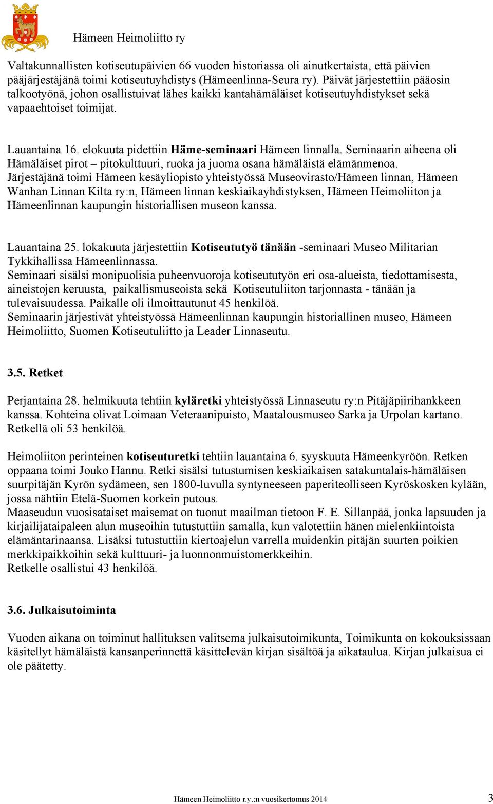 elokuuta pidettiin Häme-seminaari Hämeen linnalla. Seminaarin aiheena oli Hämäläiset pirot pitokulttuuri, ruoka ja juoma osana hämäläistä elämänmenoa.