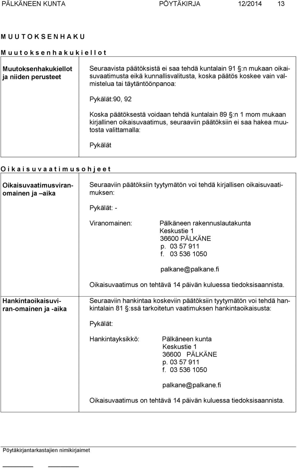 oikaisuvaati mus, seuraa viin päätöksiin ei saa hakea muutosta valitta malla: Pykälät O i k a i s u v a a t i m u s o h j e e t Oikaisuvaatimusviranomainen ja aika Pykälät: - Viranomainen: Pälkäneen